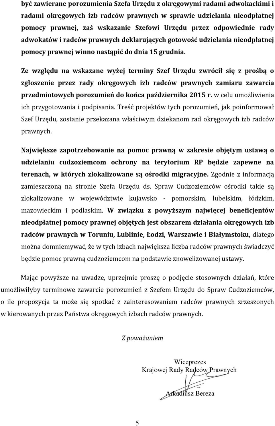 Ze względu na wskazane wyżej terminy Szef Urzędu zwrócił się z prośbą o zgłoszenie przez rady okręgowych izb radców prawnych zamiaru zawarcia przedmiotowych porozumień do końca października 2015 r.