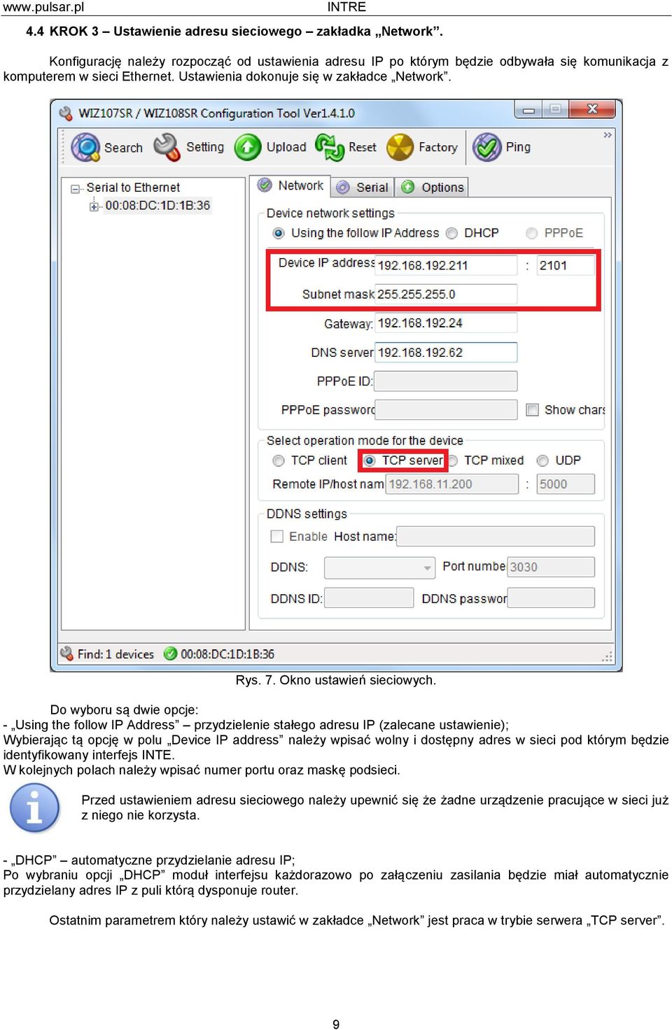 Do wyboru są dwie opcje: - Using the follow IP Address przydzielenie stałego adresu IP (zalecane ustawienie); Wybierając tą opcję w polu Device IP address należy wpisać wolny i dostępny adres w sieci