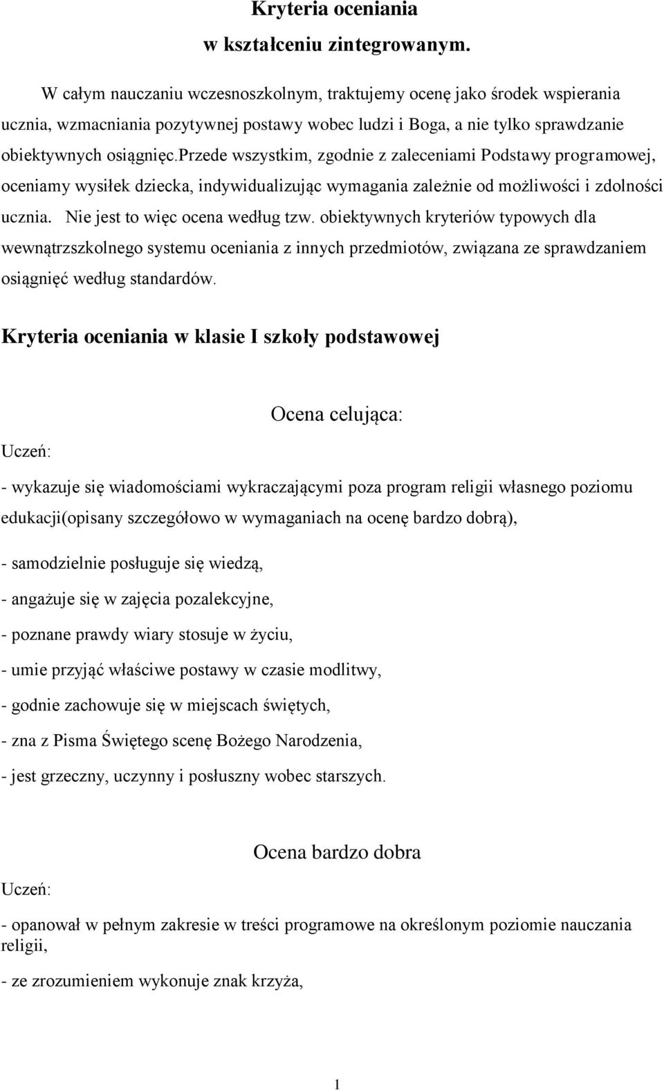 przede wszystkim, zgodnie z zaleceniami Podstawy programowej, oceniamy wysiłek dziecka, indywidualizując wymagania zależnie od możliwości i zdolności ucznia. Nie jest to więc ocena według tzw.