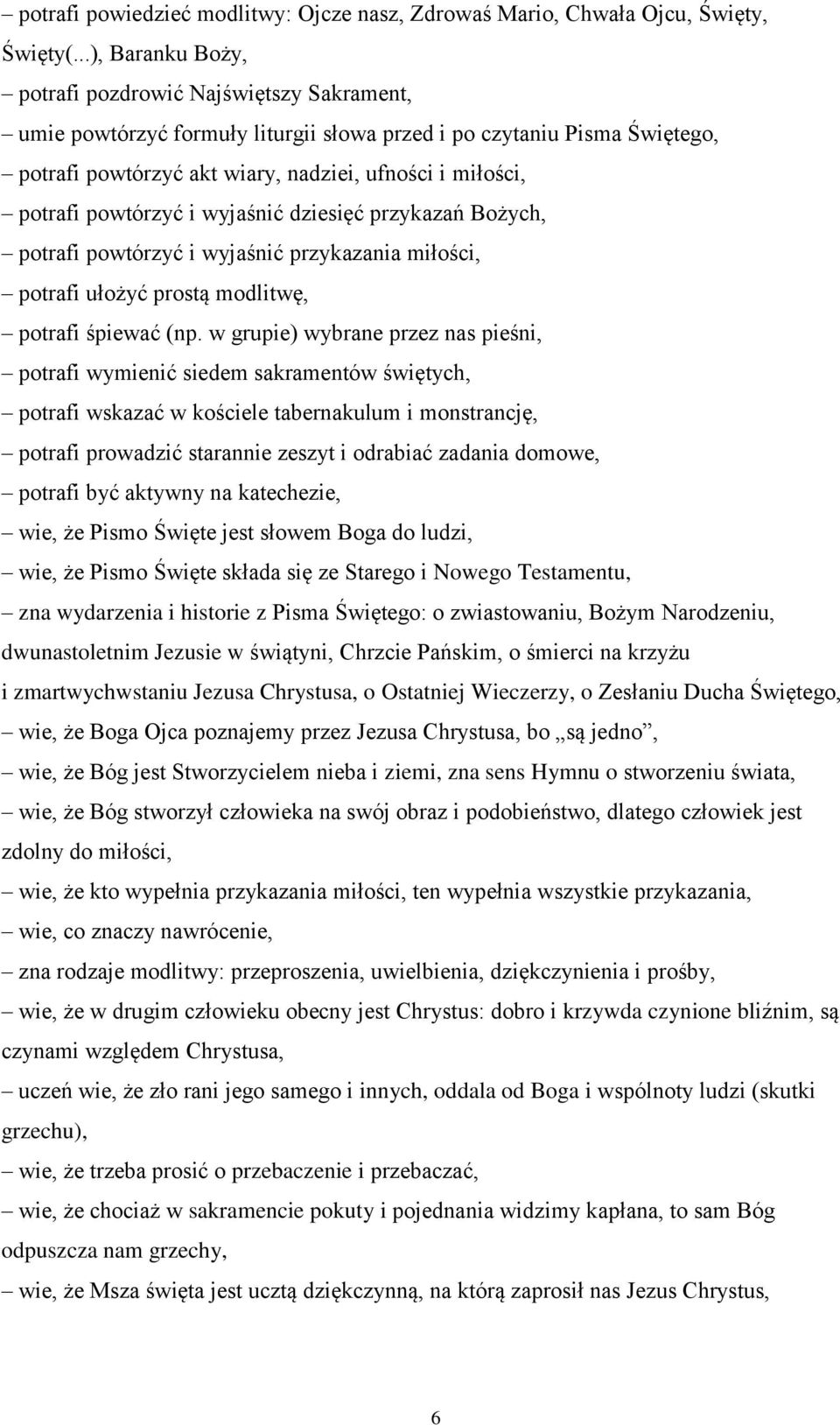 powtórzyć i wyjaśnić dziesięć przykazań Bożych, potrafi powtórzyć i wyjaśnić przykazania miłości, potrafi ułożyć prostą modlitwę, potrafi śpiewać (np.