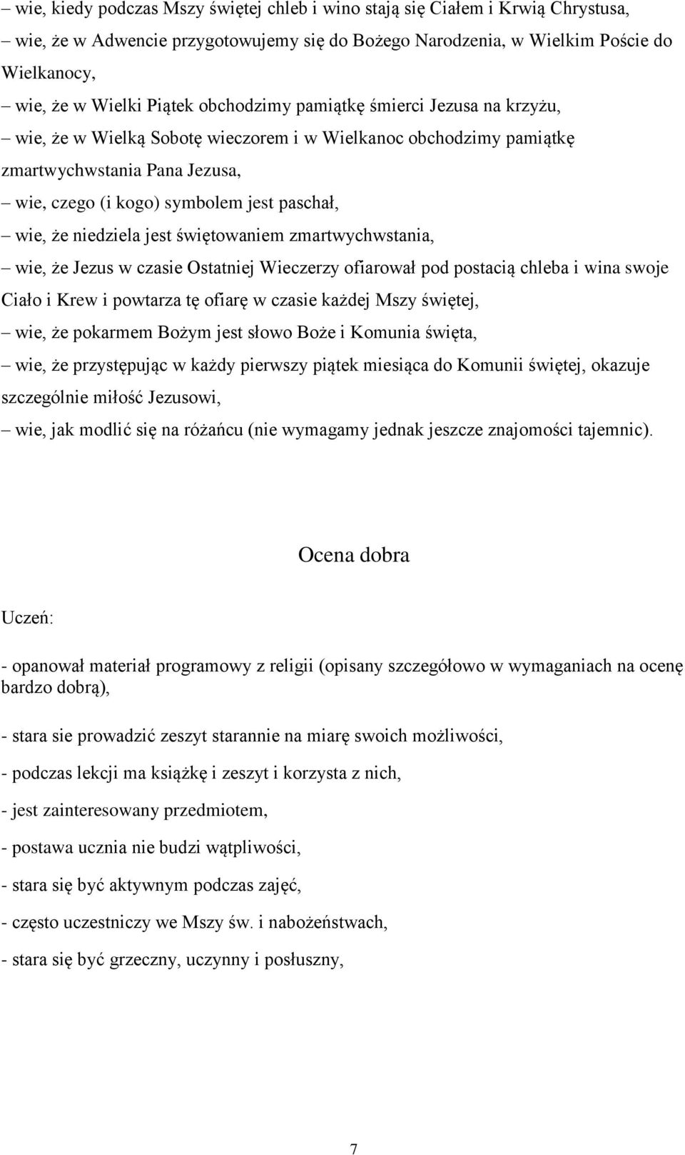 niedziela jest świętowaniem zmartwychwstania, wie, że Jezus w czasie Ostatniej Wieczerzy ofiarował pod postacią chleba i wina swoje Ciało i Krew i powtarza tę ofiarę w czasie każdej Mszy świętej,