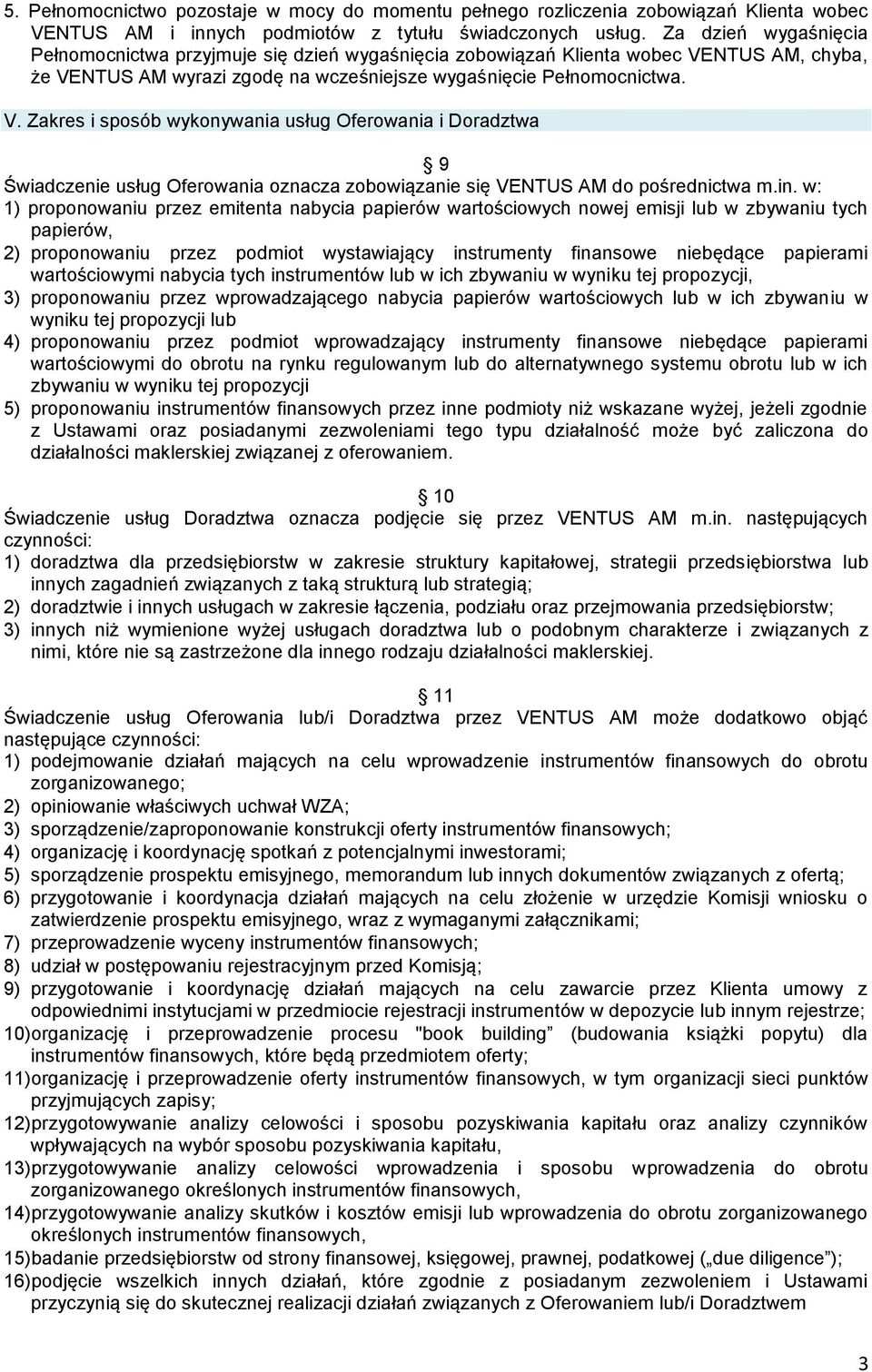 NTUS AM, chyba, że VENTUS AM wyrazi zgodę na wcześniejsze wygaśnięcie Pełnomocnictwa. V. Zakres i sposób wykonywania usług Oferowania i Doradztwa 9 Świadczenie usług Oferowania oznacza zobowiązanie się VENTUS AM do pośrednictwa m.