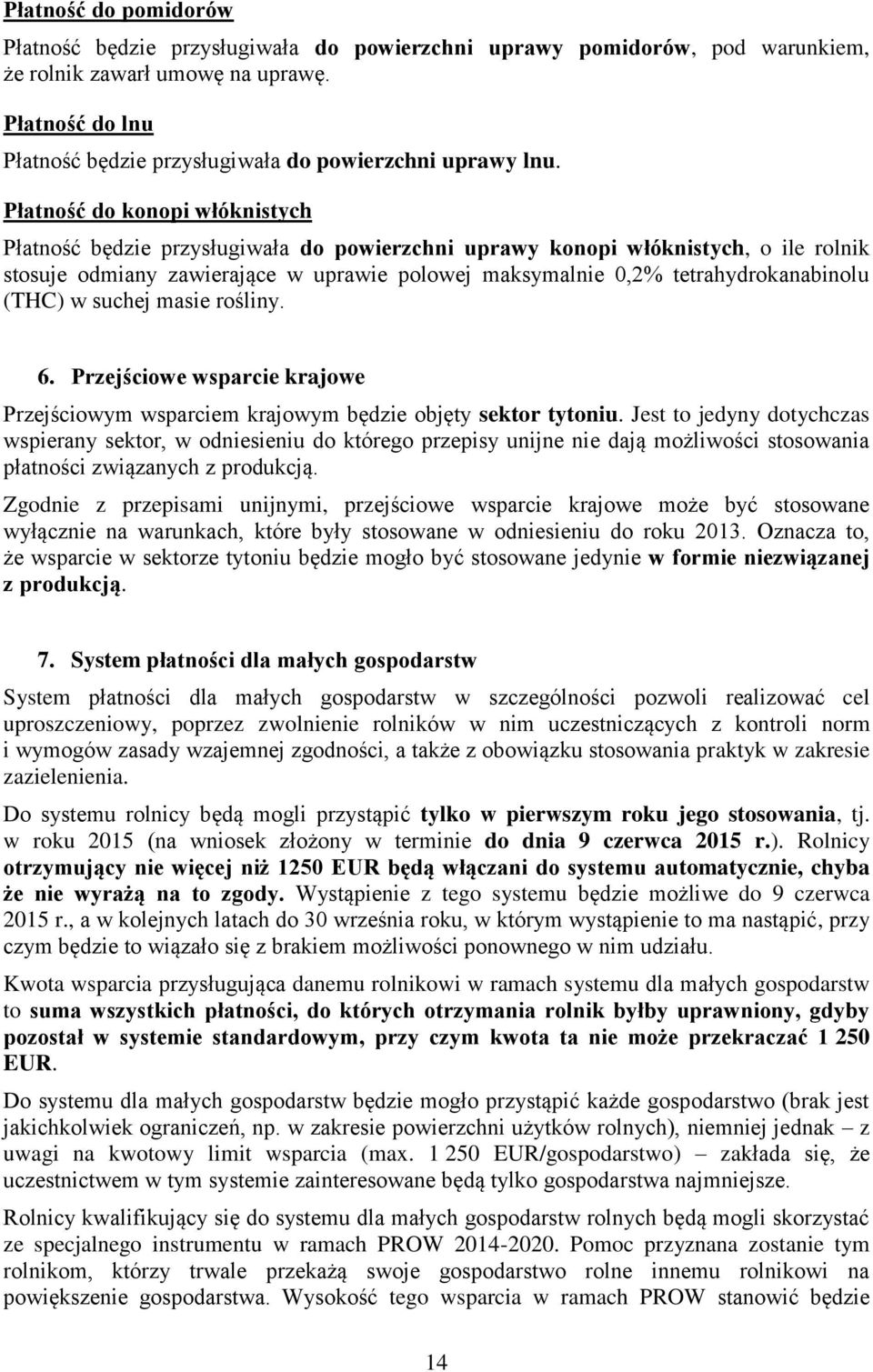 Płatność do konopi włóknistych Płatność będzie przysługiwała do powierzchni uprawy konopi włóknistych, o ile rolnik stosuje odmiany zawierające w uprawie polowej maksymalnie 0,2% tetrahydrokanabinolu