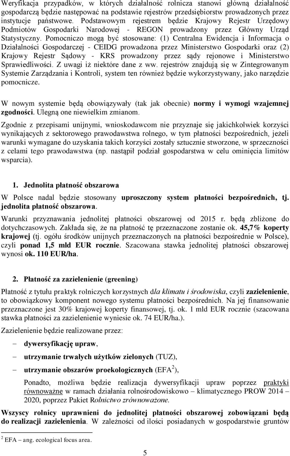 Pomocniczo mogą być stosowane: (1) Centralna Ewidencja i Informacja o Działalności Gospodarczej - CEIDG prowadzona przez Ministerstwo Gospodarki oraz (2) Krajowy Rejestr Sądowy - KRS prowadzony przez