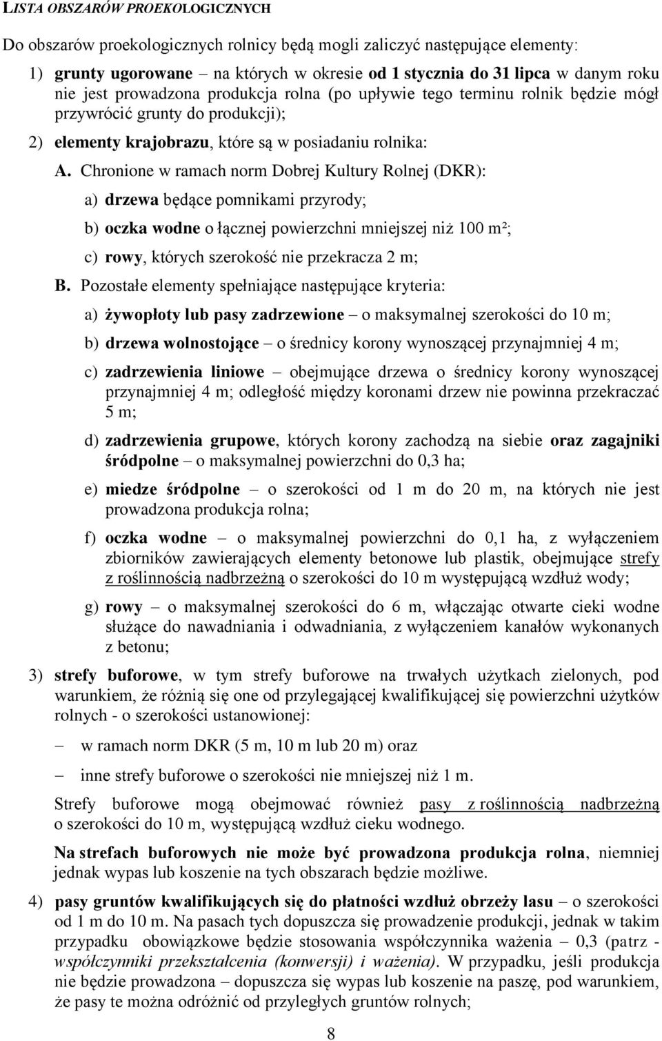 Chronione w ramach norm Dobrej Kultury Rolnej (DKR): a) drzewa będące pomnikami przyrody; b) oczka wodne o łącznej powierzchni mniejszej niż 100 m²; c) rowy, których szerokość nie przekracza 2 m; B.