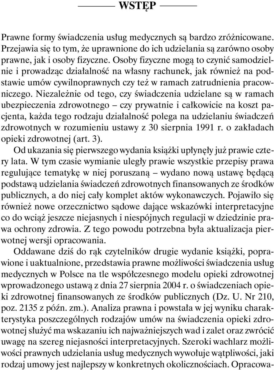 Niezależnie od tego, czy świadczenia udzielane są w ramach ubezpieczenia zdrowotnego czy prywatnie i całkowicie na koszt pacjenta, każda tego rodzaju działalność polega na udzielaniu świadczeń