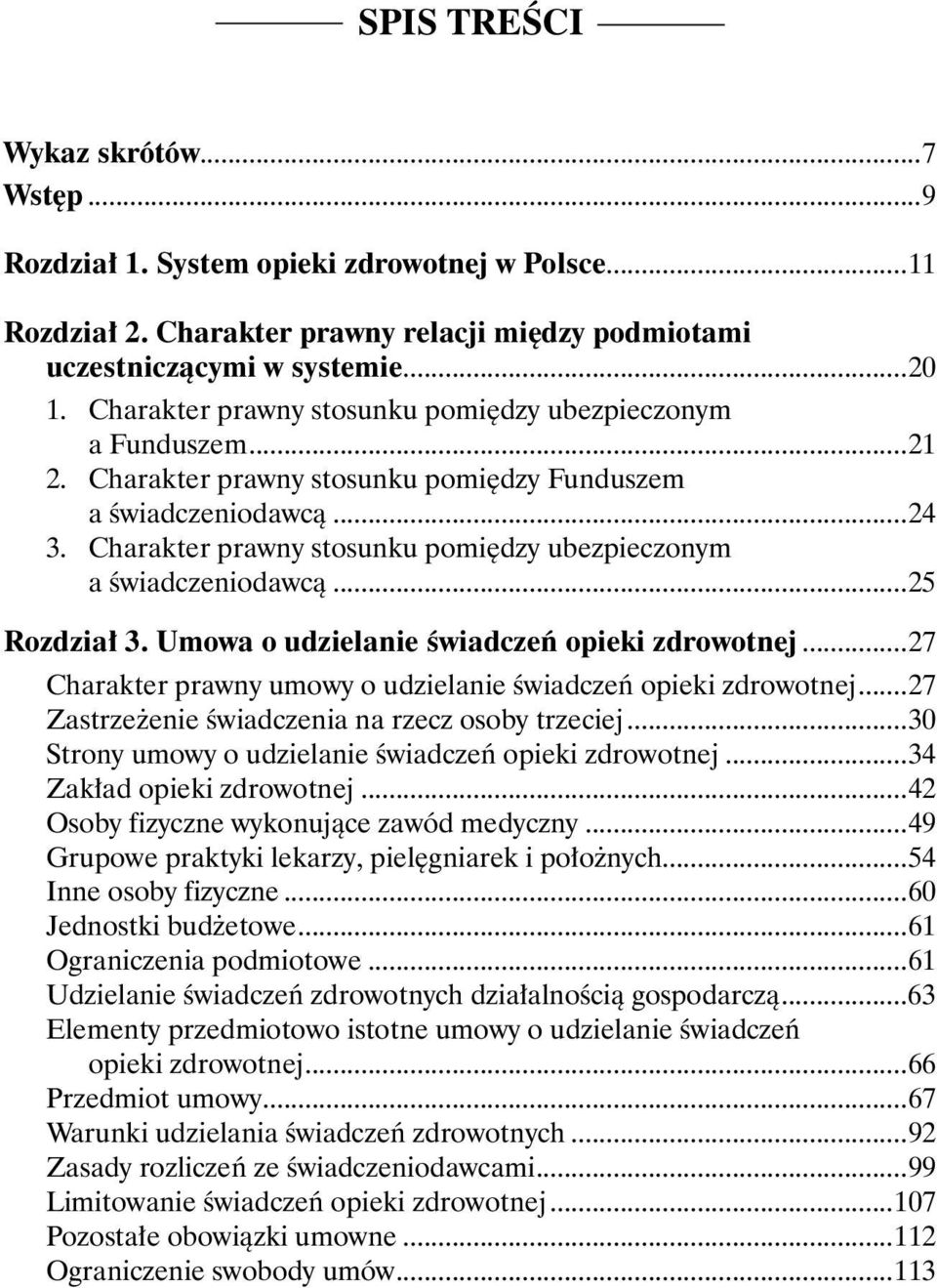 Charakter prawny stosunku pomiędzy ubezpieczonym a świadczeniodawcą...25 Rozdział 3. Umowa o udzielanie świadczeń opieki zdrowotnej...27 Charakter prawny umowy o udzielanie świadczeń opieki zdrowotnej.