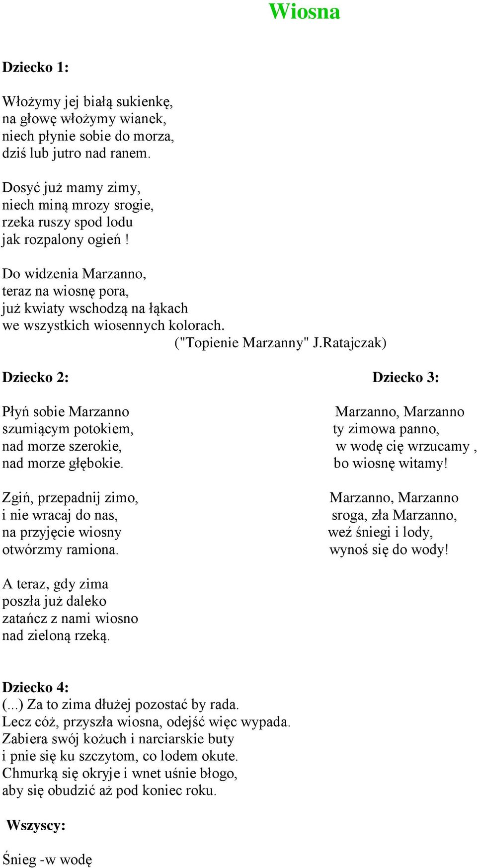 ("Topienie Marzanny" J.Ratajczak) Dziecko 2: Dziecko 3: Płyń sobie Marzanno Marzanno, Marzanno szumiącym potokiem, ty zimowa panno, nad morze szerokie, w wodę cię wrzucamy, nad morze głębokie.