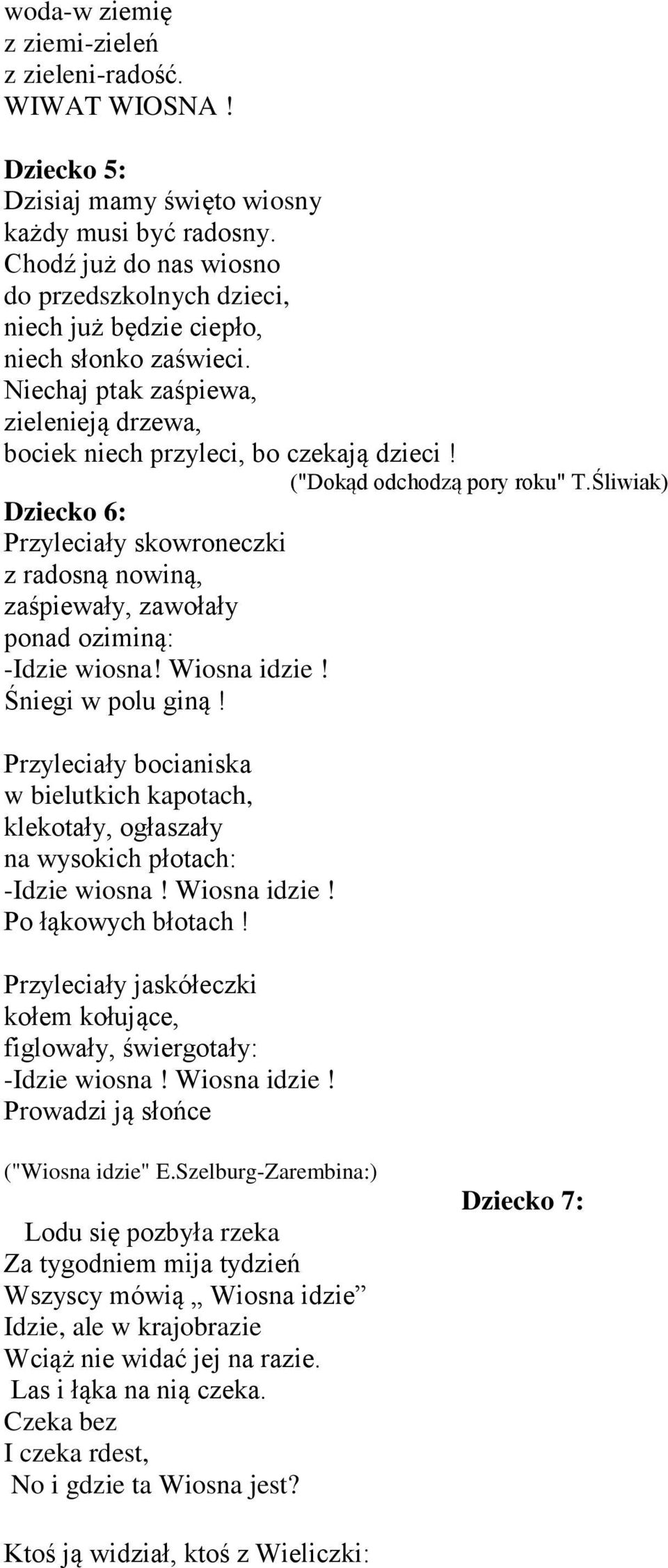 ("Dokąd odchodzą pory roku" T.Śliwiak) Dziecko 6: Przyleciały skowroneczki z radosną nowiną, zaśpiewały, zawołały ponad oziminą: -Idzie wiosna! Wiosna idzie! Śniegi w polu giną!