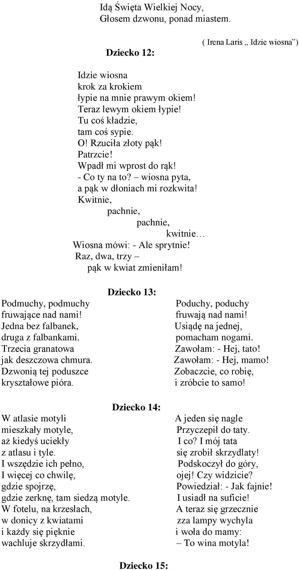 Kwitnie, pachnie, pachnie, kwitnie Wiosna mówi: - Ale sprytnie! Raz, dwa, trzy pąk w kwiat zmieniłam! Podmuchy, podmuchy fruwające nad nami! Jedna bez falbanek, druga z falbankami.