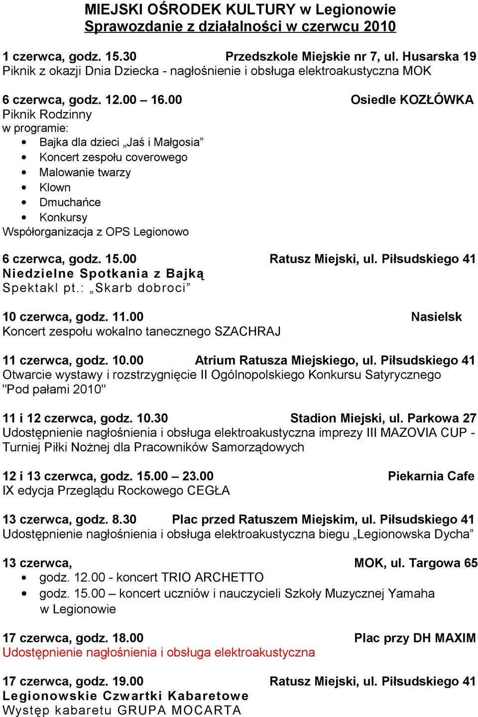 00 Osiedle KOZŁÓWKA Piknik Rodzinny w programie: Bajka dla dzieci Jaś i Małgosia Koncert zespołu coverowego Malowanie twarzy Klown Dmuchańce Konkursy Współorganizacja z OPS Legionowo 6 czerwca, godz.