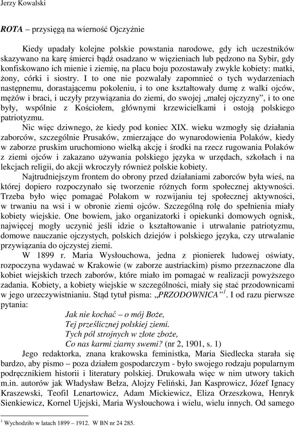 I to one nie pozwalały zapomnieć o tych wydarzeniach następnemu, dorastającemu pokoleniu, i to one kształtowały dumę z walki ojców, mężów i braci, i uczyły przywiązania do ziemi, do swojej małej