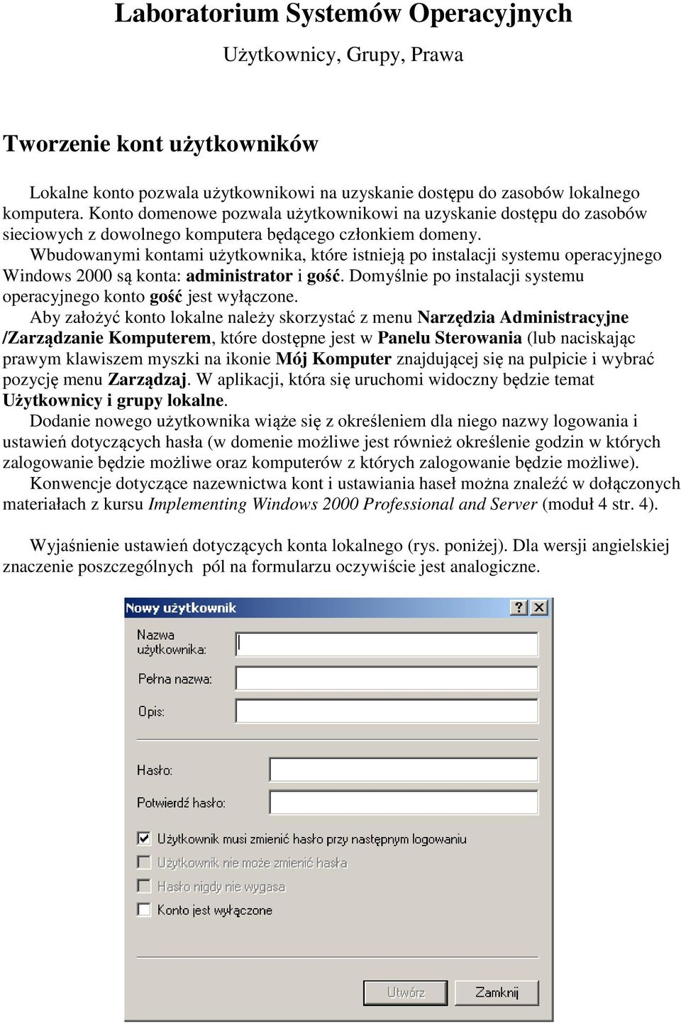Wbudowanymi kontami użytkownika, które istnieją po instalacji systemu operacyjnego Windows 2000 są konta: administrator i gość. Domyślnie po instalacji systemu operacyjnego konto gość jest wyłączone.
