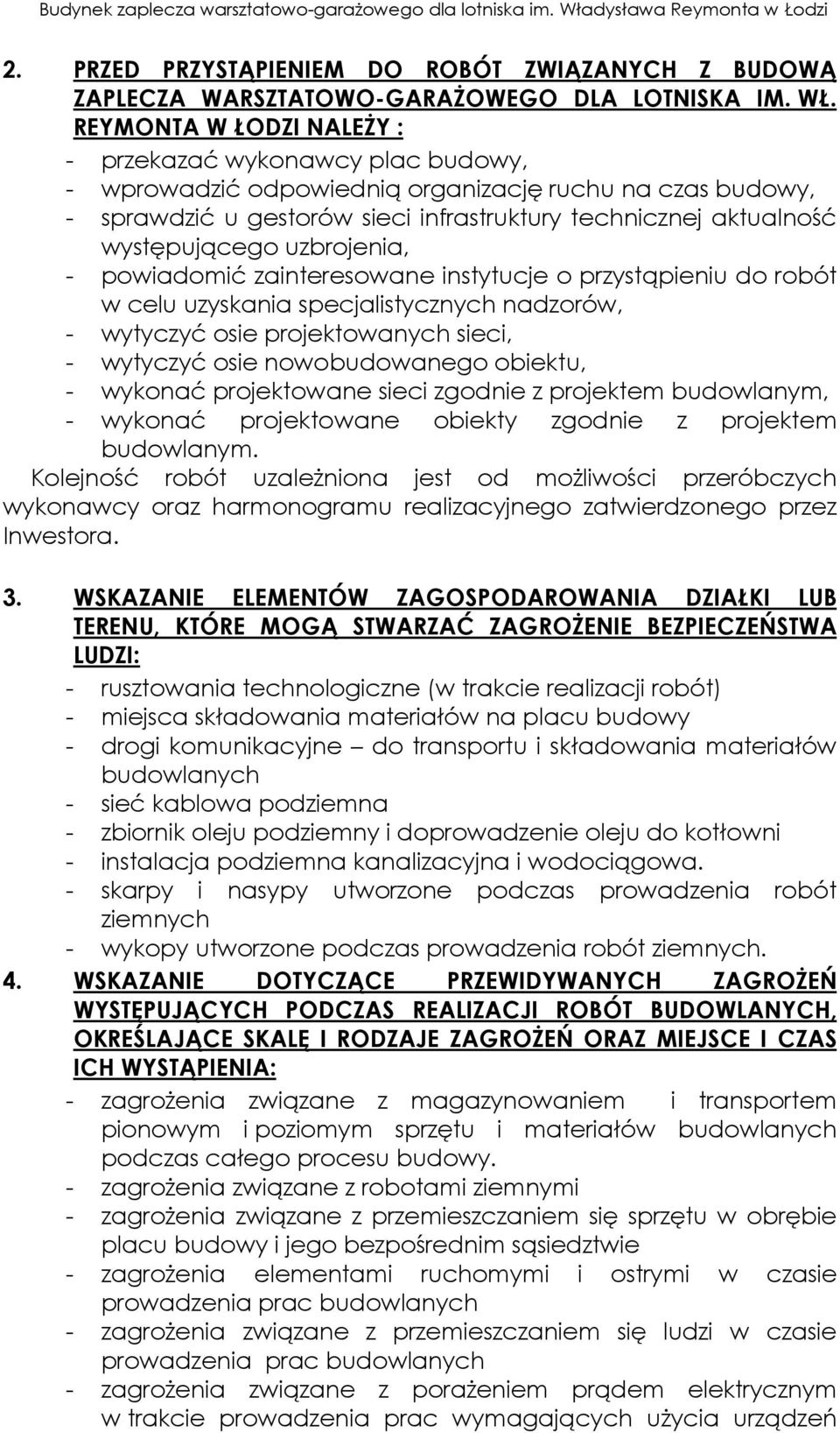występującego uzbrojenia, - powiadomić zainteresowane instytucje o przystąpieniu do robót w celu uzyskania specjalistycznych nadzorów, - wytyczyć osie projektowanych sieci, - wytyczyć osie