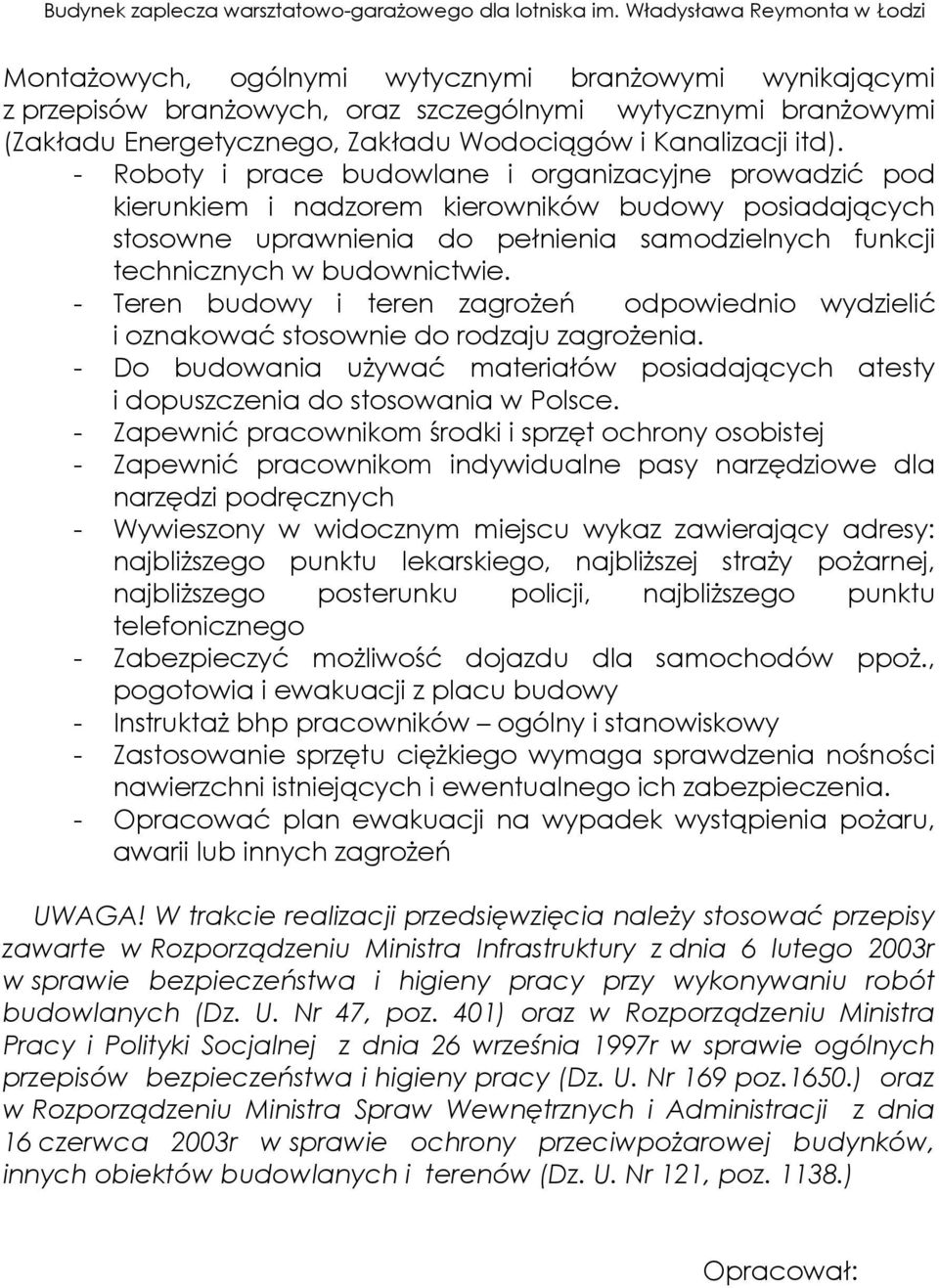 - Teren budowy i teren zagrożeń odpowiednio wydzielić i oznakować stosownie do rodzaju zagrożenia. - Do budowania używać materiałów posiadających atesty i dopuszczenia do stosowania w Polsce.