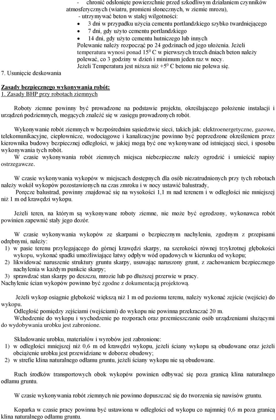 po 24 godzinach od jego ułożenia. Jeżeli temperatura wynosi ponad 15 0 C w pierwszych trzech dniach beton należy polewać, co 3 godziny w dzień i minimum jeden raz w nocy.