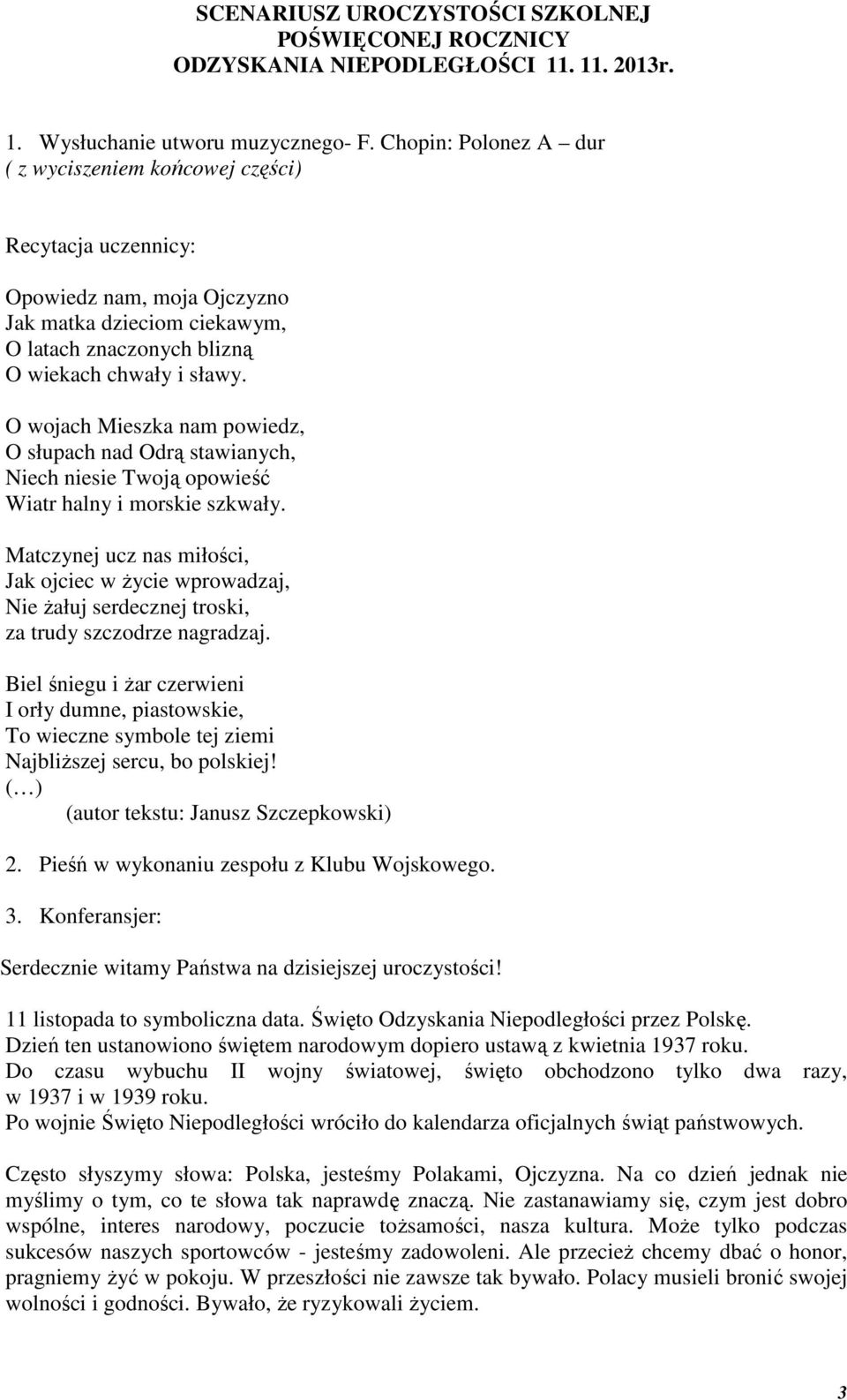 O wojach Mieszka nam powiedz, O słupach nad Odrą stawianych, Niech niesie Twoją opowieść Wiatr halny i morskie szkwały.