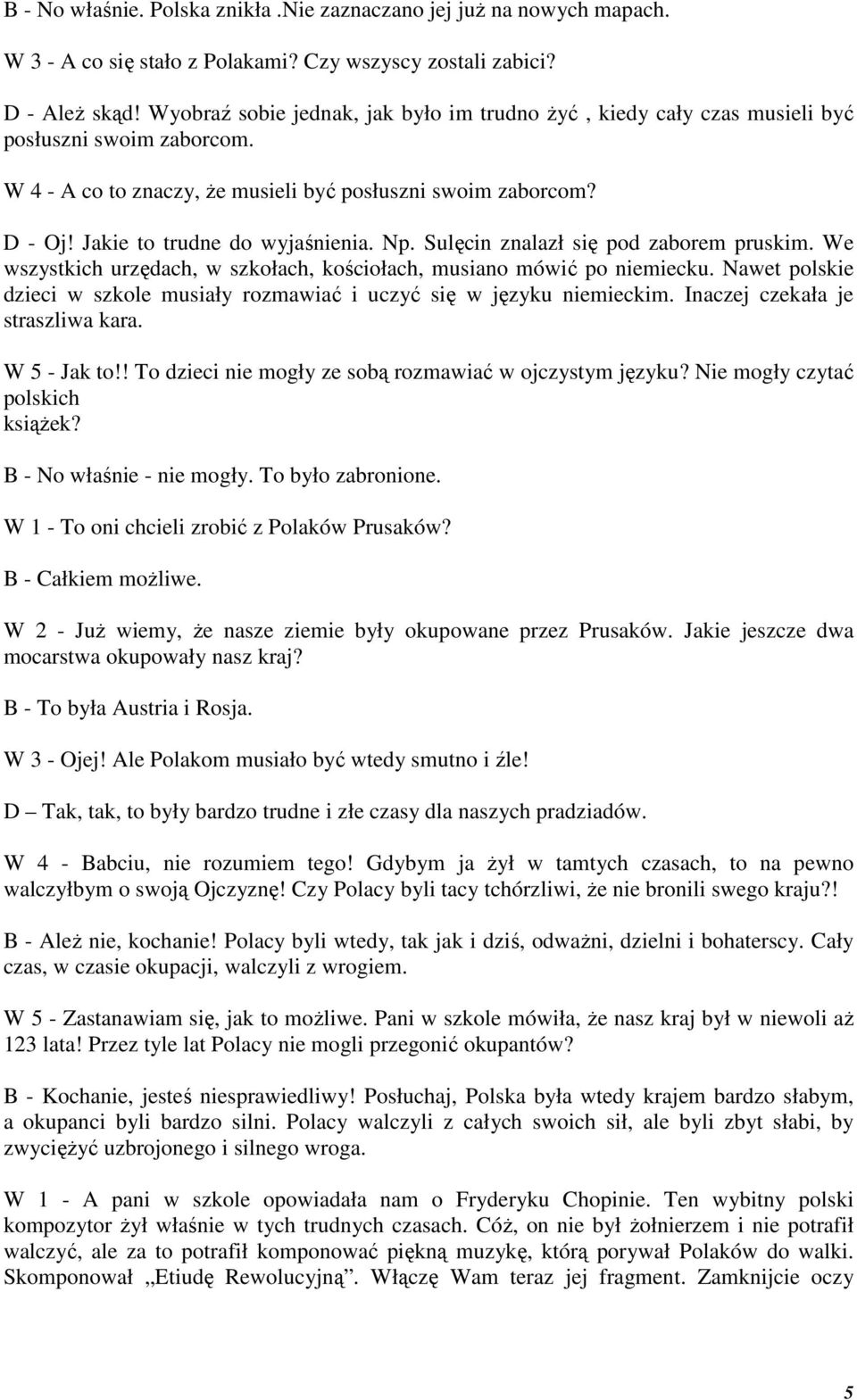 Jakie to trudne do wyjaśnienia. Np. Sulęcin znalazł się pod zaborem pruskim. We wszystkich urzędach, w szkołach, kościołach, musiano mówić po niemiecku.