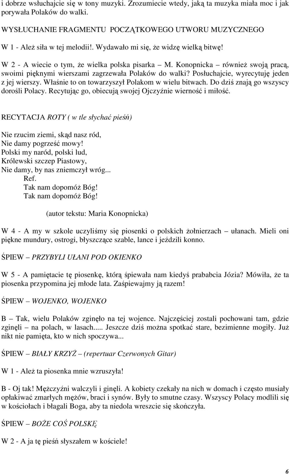 Posłuchajcie, wyrecytuję jeden z jej wierszy. Właśnie to on towarzyszył Polakom w wielu bitwach. Do dziś znają go wszyscy dorośli Polacy. Recytując go, obiecują swojej Ojczyźnie wierność i miłość.