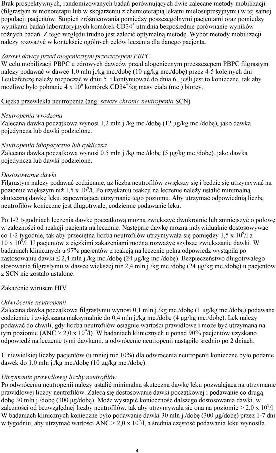 Z tego względu trudno jest zalecić optymalną metodę. Wybór metody mobilizacji należy rozważyć w kontekście ogólnych celów leczenia dla danego pacjenta.