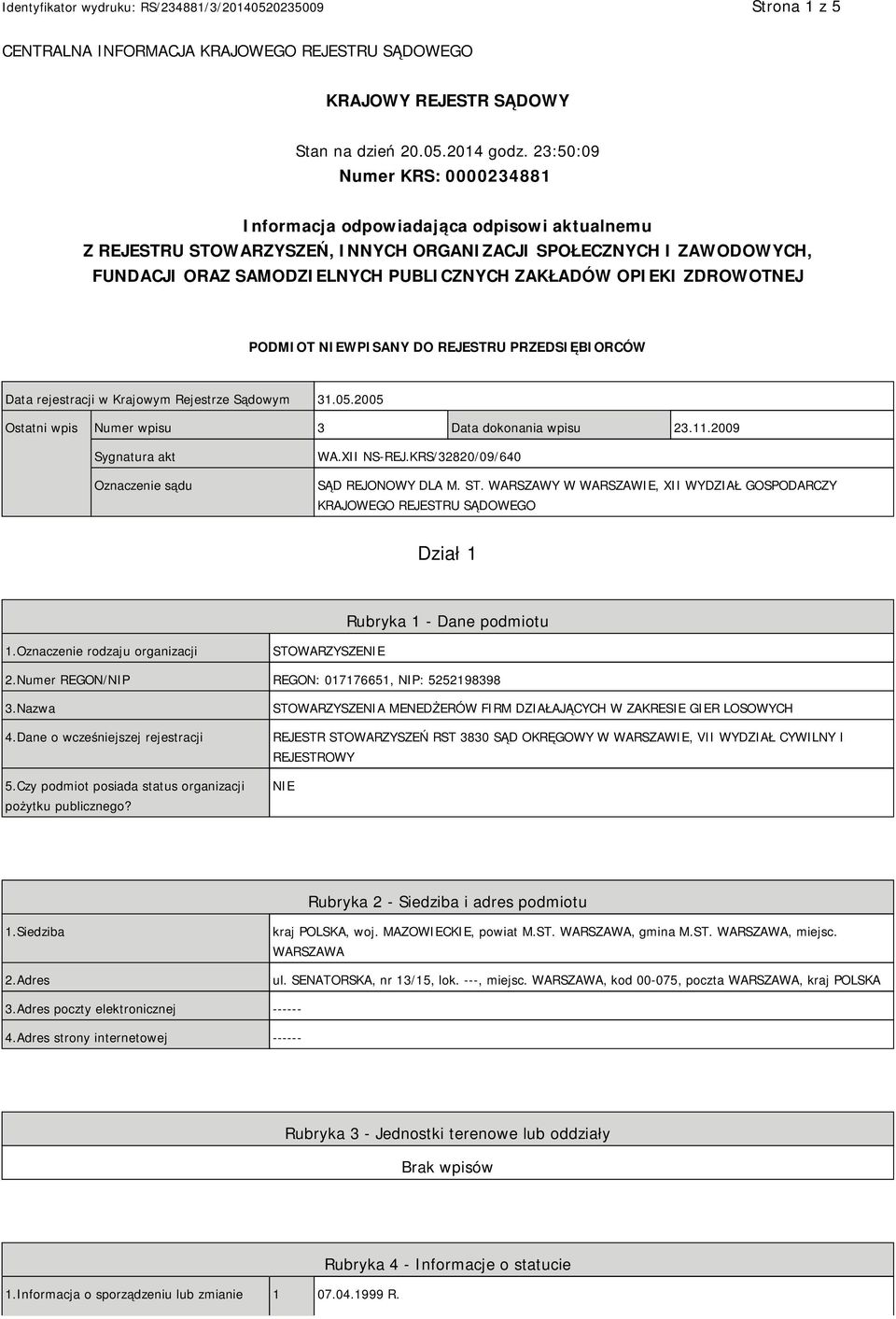 OPIEKI ZDROWOTNEJ PODMIOT NIEWPISANY DO REJESTRU PRZEDSIĘBIORCÓW Data rejestracji w Krajowym Rejestrze Sądowym 31.05.2005 Ostatni wpis Numer wpisu 3 Data dokonania wpisu 23.11.