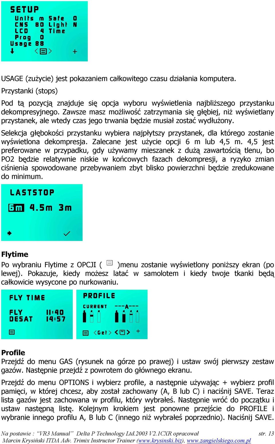 Selekcja głębokości przystanku wybiera najpłytszy przystanek, dla którego zostanie wyświetlona dekompresja. Zalecane jest użycie opcji 6 m lub 4,5 m.