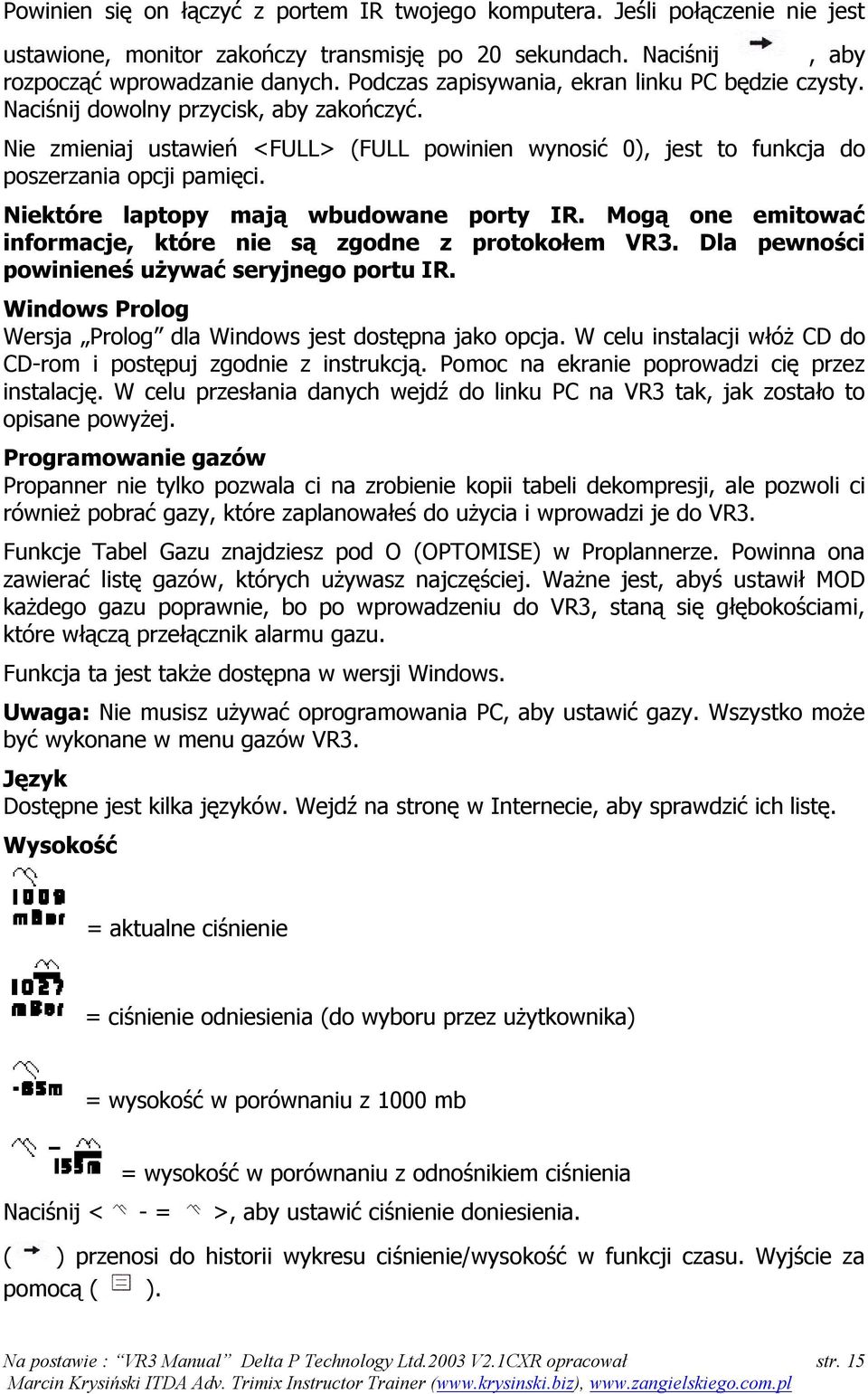 Niektóre laptopy mają wbudowane porty IR. Mogą one emitować informacje, które nie są zgodne z protokołem VR3. Dla pewności powinieneś używać seryjnego portu IR.