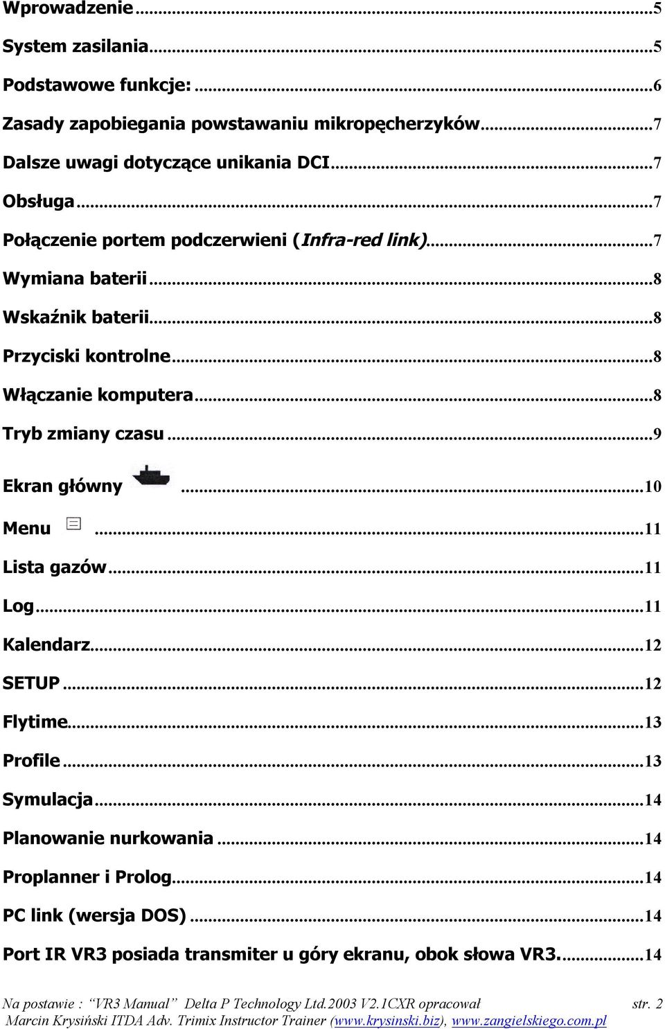 ..9 Ekran główny... 10 Menu... 11 Lista gazów... 11 Log... 11 Kalendarz... 12 SETUP... 12 Flytime... 13 Profile... 13 Symulacja... 14 Planowanie nurkowania.