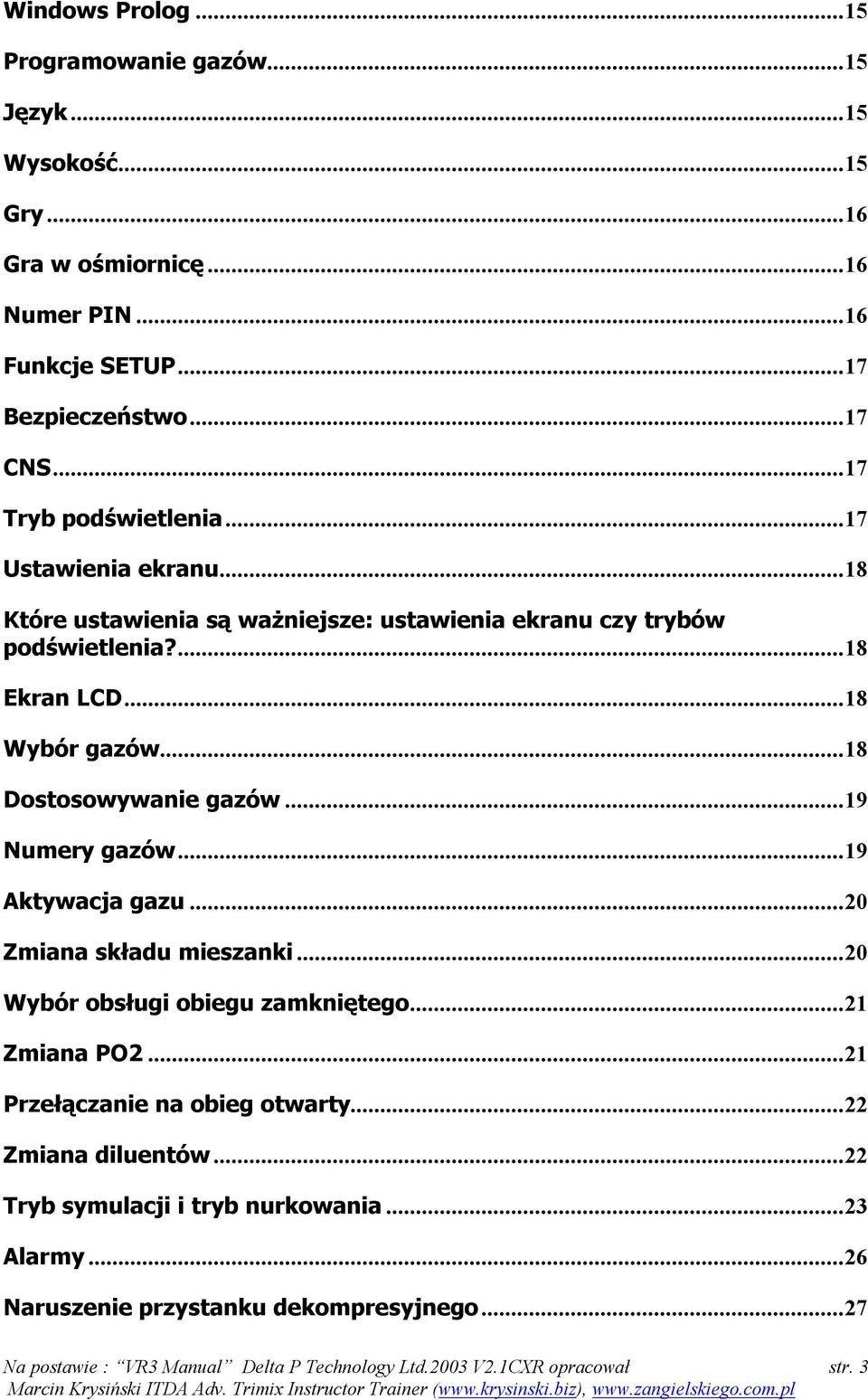 .. 18 Dostosowywanie gazów... 19 Numery gazów... 19 Aktywacja gazu... 20 Zmiana składu mieszanki... 20 Wybór obsługi obiegu zamkniętego... 21 Zmiana PO2.