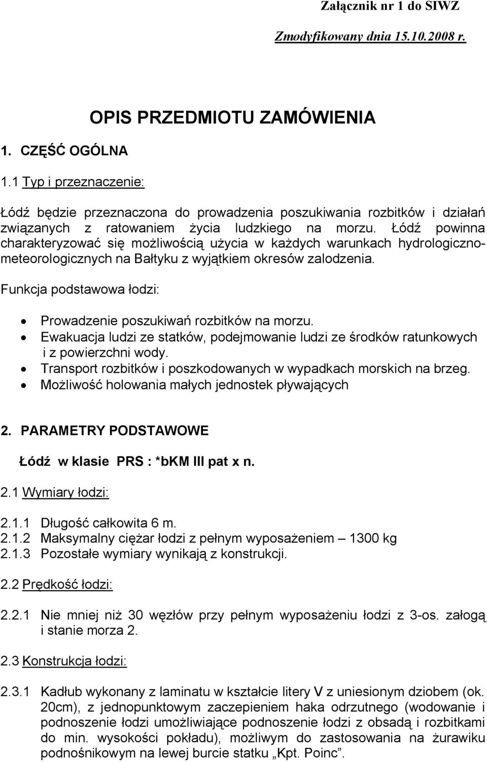 Łódź powinna charakteryzować się możliwością użycia w każdych warunkach hydrologicznometeorologicznych na Bałtyku z wyjątkiem okresów zalodzenia.