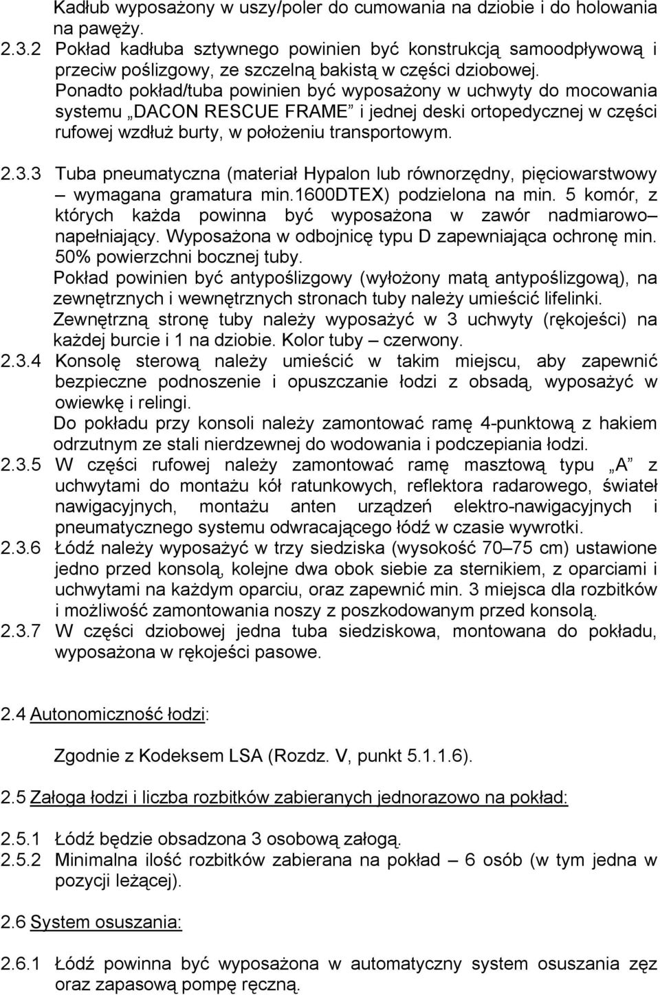 Ponadto pokład/tuba powinien być wyposażony w uchwyty do mocowania systemu DACON RESCUE FRAME i jednej deski ortopedycznej w części rufowej wzdłuż burty, w położeniu transportowym. 2.3.