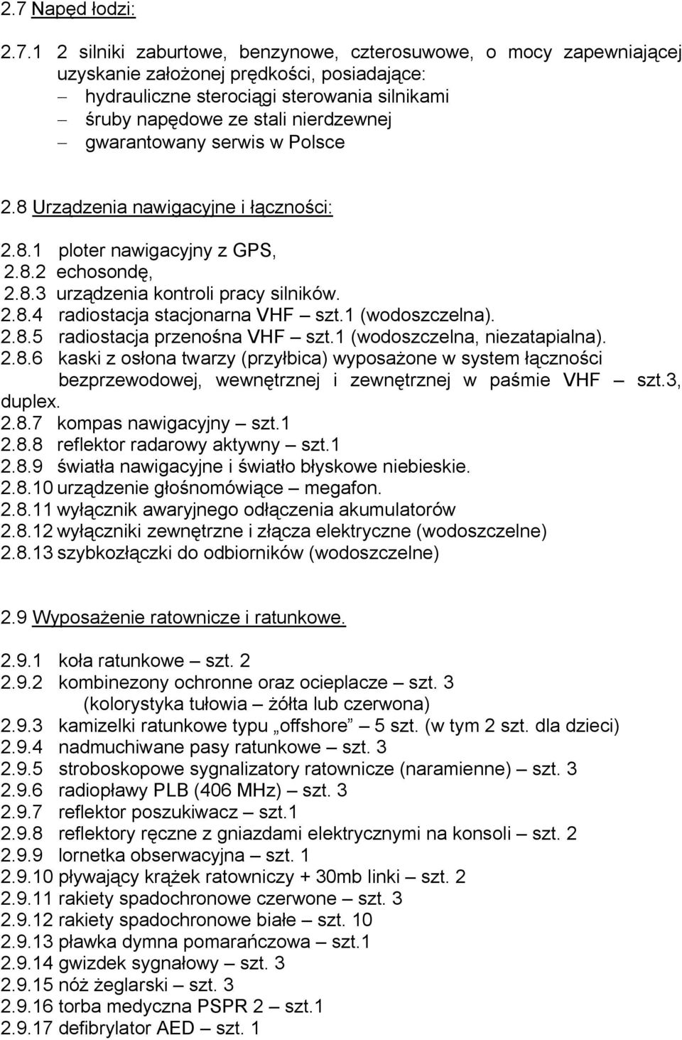 1 (wodoszczelna). 2.8.5 radiostacja przenośna VHF szt.1 (wodoszczelna, niezatapialna). 2.8.6 kaski z osłona twarzy (przyłbica) wyposażone w system łączności bezprzewodowej, wewnętrznej i zewnętrznej w paśmie VHF szt.