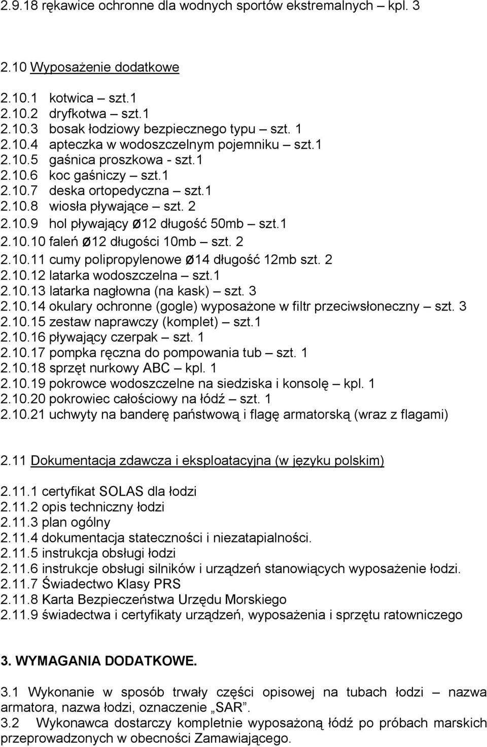 2 2.10.11 cumy polipropylenowe ø14 długość 12mb szt. 2 2.10.12 latarka wodoszczelna szt.1 2.10.13 latarka nagłowna (na kask) szt. 3 2.10.14 okulary ochronne (gogle) wyposażone w filtr przeciwsłoneczny szt.