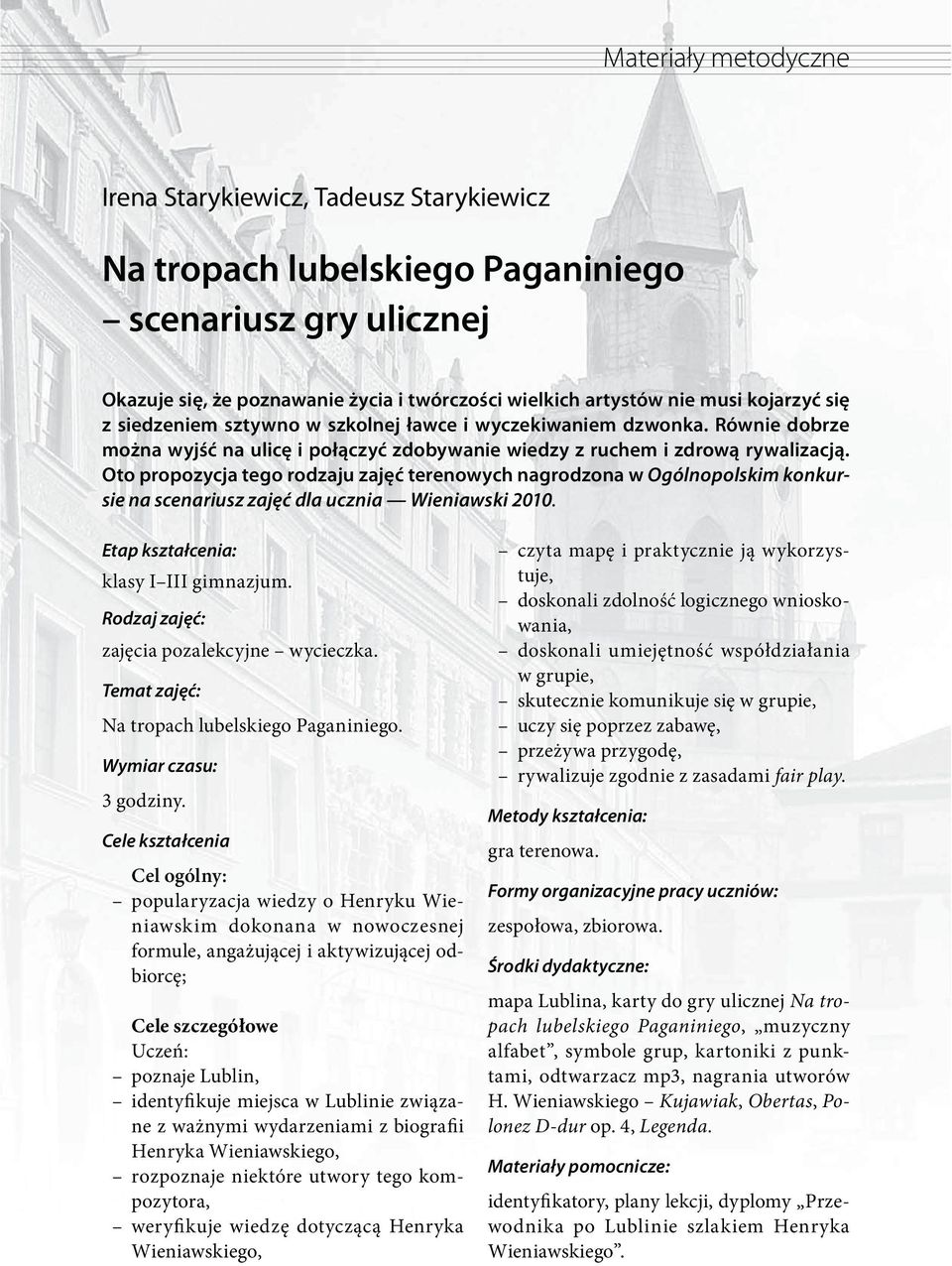 Oto propozycja tego rodzaju zajęć terenowych nagrodzona w Ogólnopolskim konkursie na scenariusz zajęć dla ucznia Wieniawski 2010. Etap kształcenia: klasy I III gimnazjum.