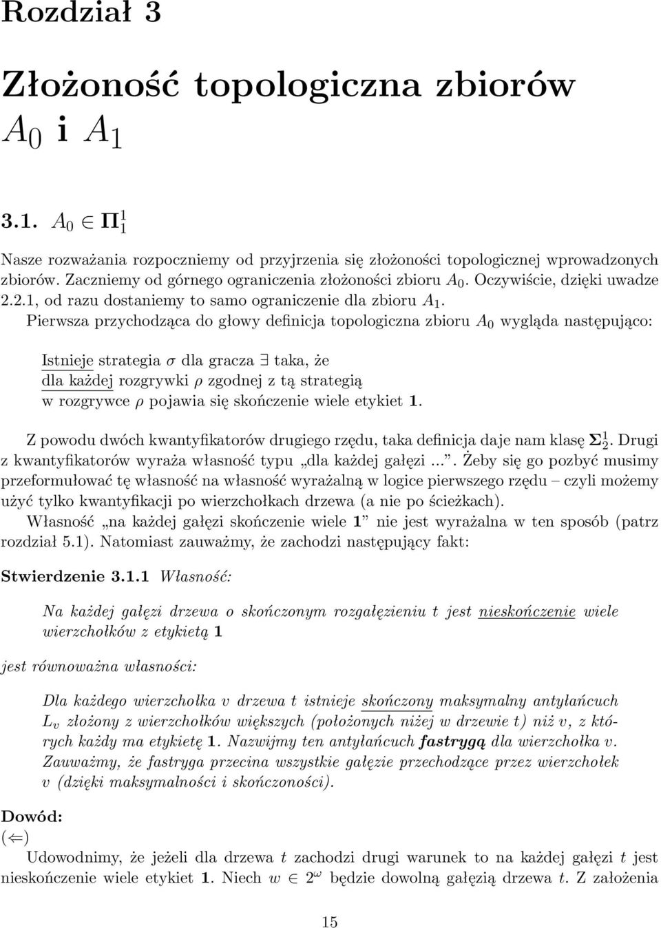 Pierwsza przychodząca do głowy definicja topologiczna zbioru A 0 wygląda następująco: Istnieje strategia σ dla gracza taka, że dla każdej rozgrywki ρ zgodnej z tą strategią w rozgrywce ρ pojawia się