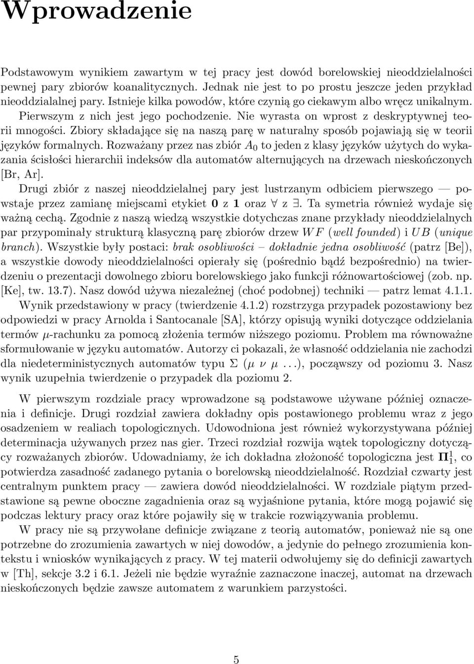 Nie wyrasta on wprost z deskryptywnej teorii mnogości. Zbiory składające się na naszą parę w naturalny sposób pojawiają się w teorii języków formalnych.
