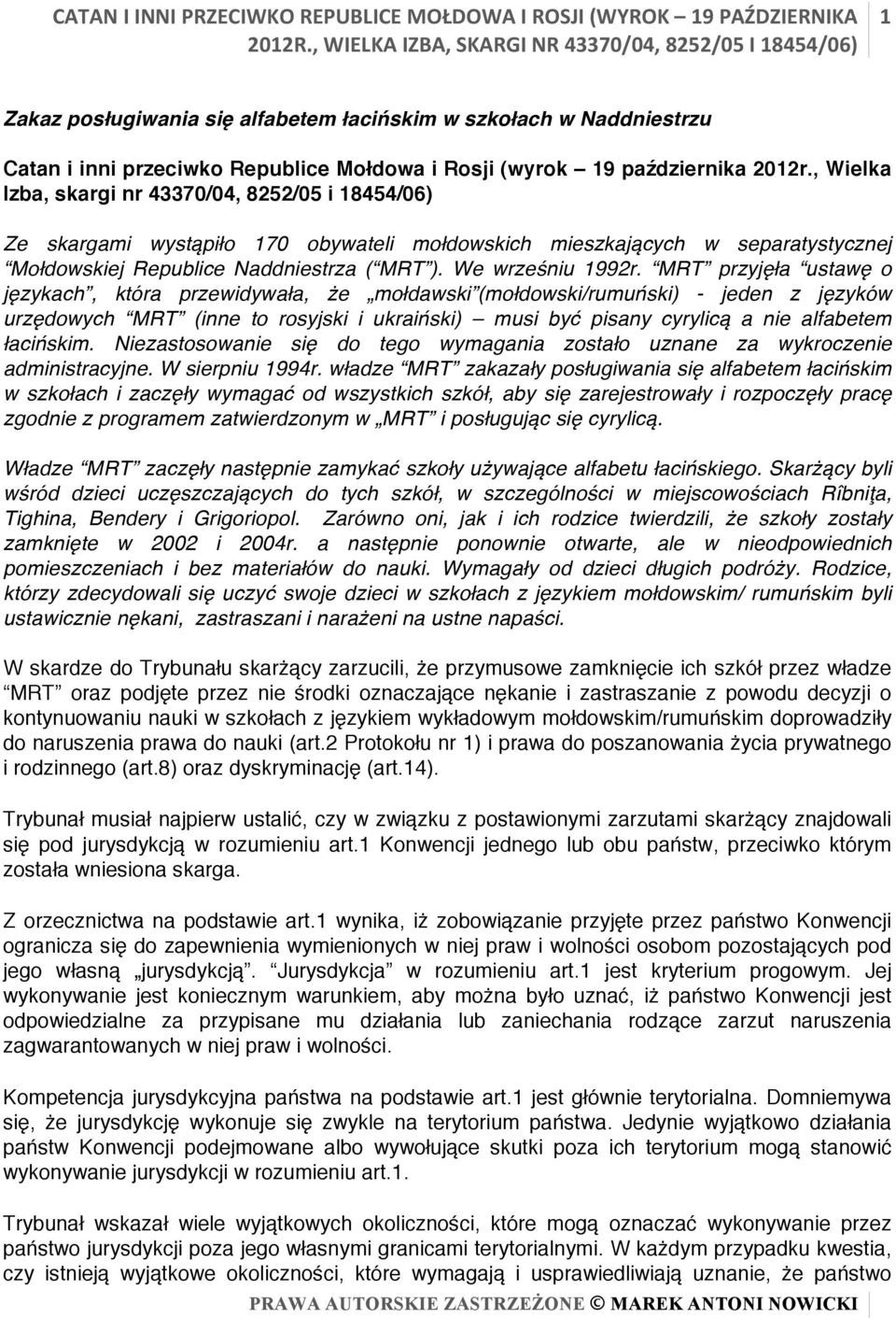 , Wielka Izba, skargi nr 43370/04, 8252/05 i 18454/06) Ze skargami wystąpiło 170 obywateli mołdowskich mieszkających w separatystycznej Mołdowskiej Republice Naddniestrza ( MRT ). We wrześniu 1992r.
