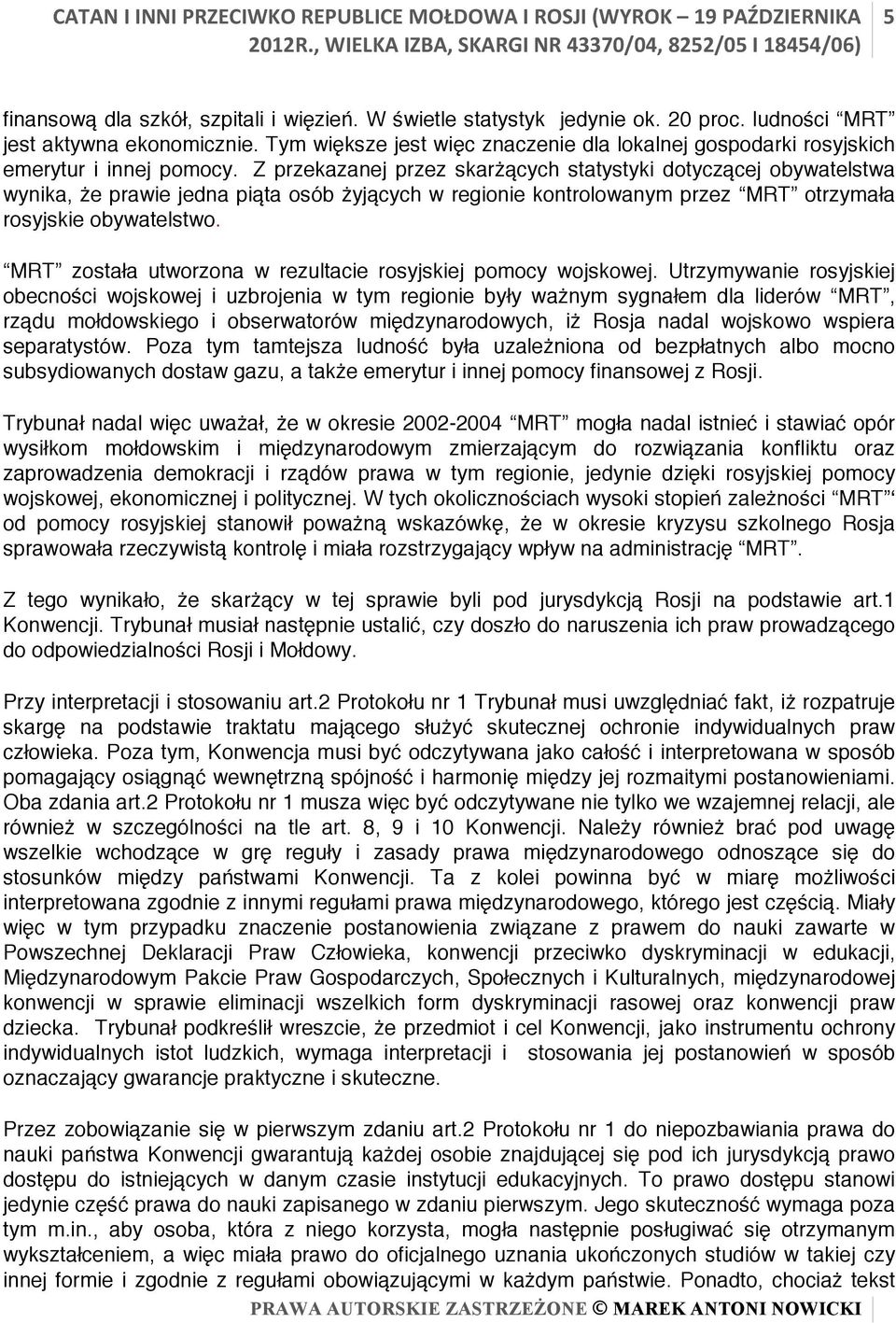 Z przekazanej przez skarżących statystyki dotyczącej obywatelstwa wynika, że prawie jedna piąta osób żyjących w regionie kontrolowanym przez MRT otrzymała rosyjskie obywatelstwo.