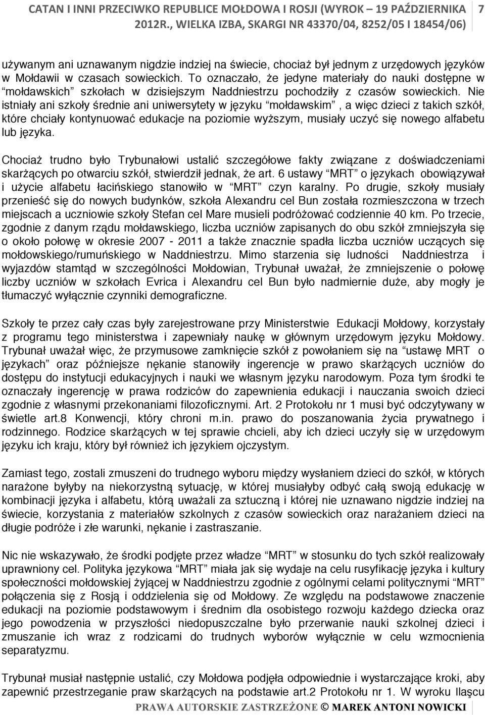 Nie istniały ani szkoły średnie ani uniwersytety w języku mołdawskim, a więc dzieci z takich szkół, które chciały kontynuować edukacje na poziomie wyższym, musiały uczyć się nowego alfabetu lub