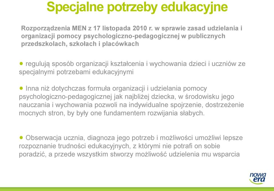 ze specjalnymi potrzebami edukacyjnymi RODZICE NAUCZYCIEL Inna niż dotychczas formuła organizacji i udzielania pomocy psychologiczno-pedagogicznej jak najbliżej dziecka, w środowisku jego nauczania i