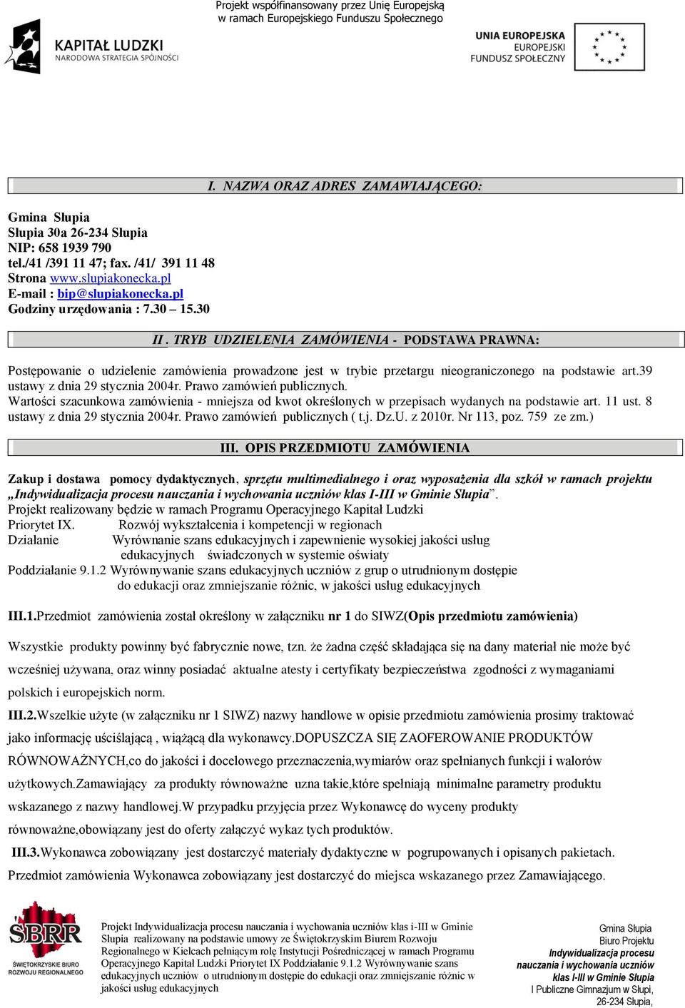 39 ustawy z dnia 29 stycznia 2004r. Prawo zamówień publicznych. Wartości szacunkowa zamówienia - mniejsza od kwot określonych w przepisach wydanych na podstawie art. 11 ust.