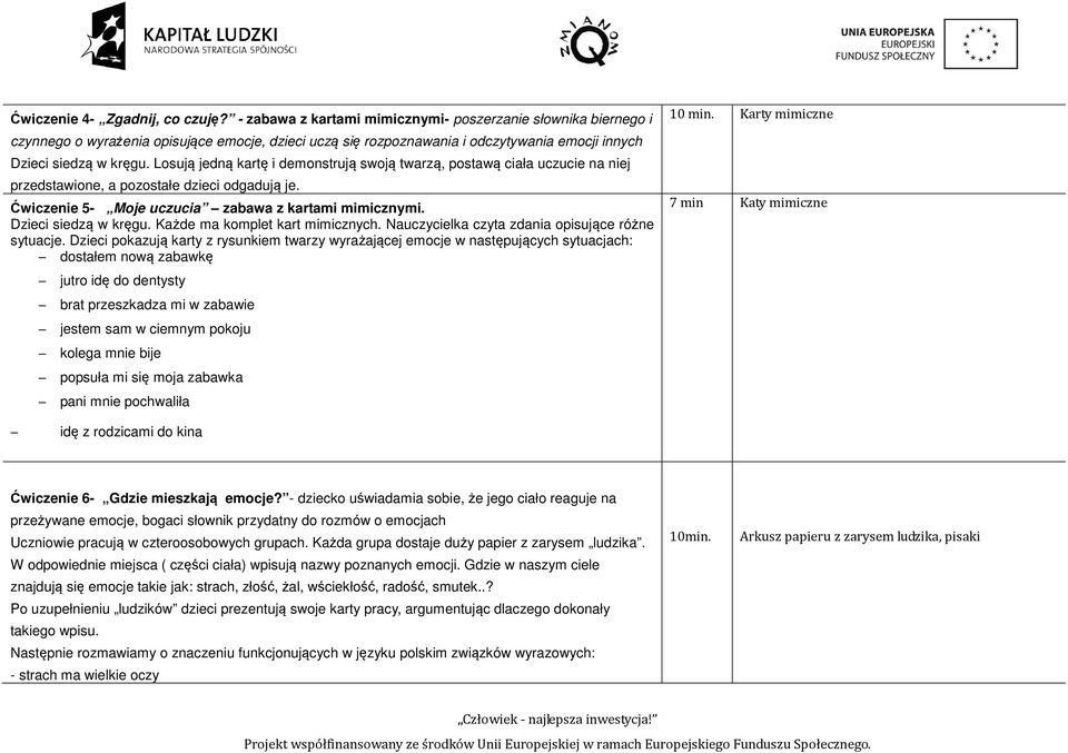 Losują jedną kartę i demonstrują swoją twarzą, postawą ciała uczucie na niej przedstawione, a pozostałe dzieci odgadują je. Ćwiczenie 5- Moje uczucia zabawa z kartami mimicznymi.