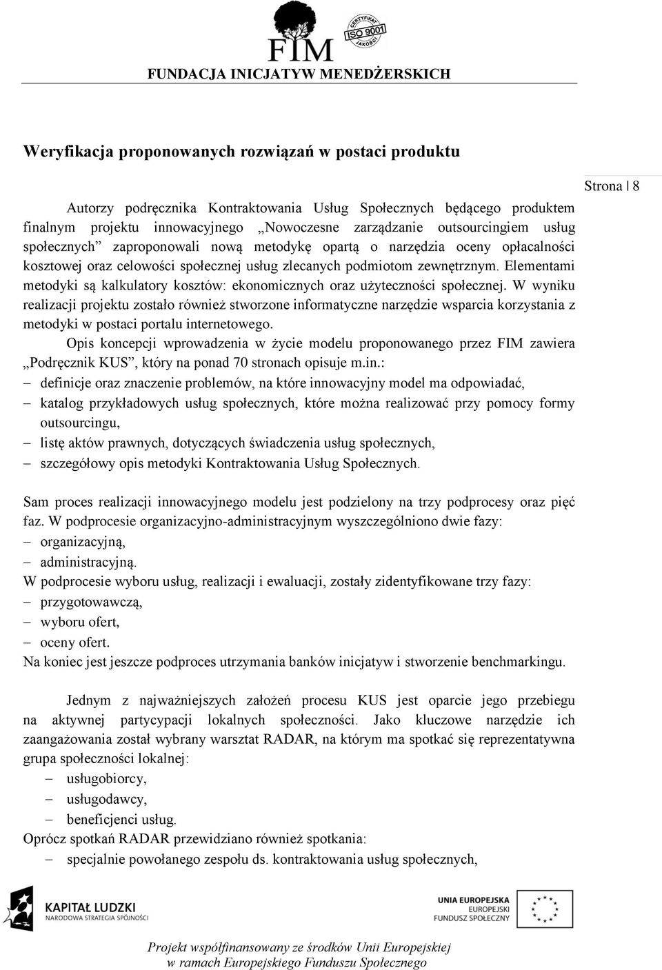 Elementami metodyki są kalkulatory kosztów: ekonomicznych oraz użyteczności społecznej.