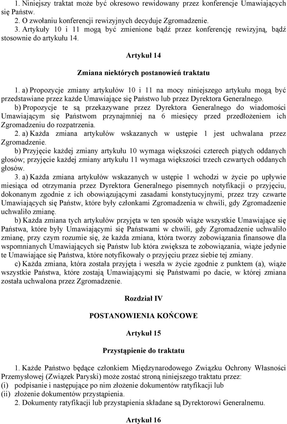 a) Propozycje zmiany artykułów 10 i 11 na mocy niniejszego artykułu mogą być przedstawiane przez każde Umawiające się Państwo lub przez Dyrektora Generalnego.