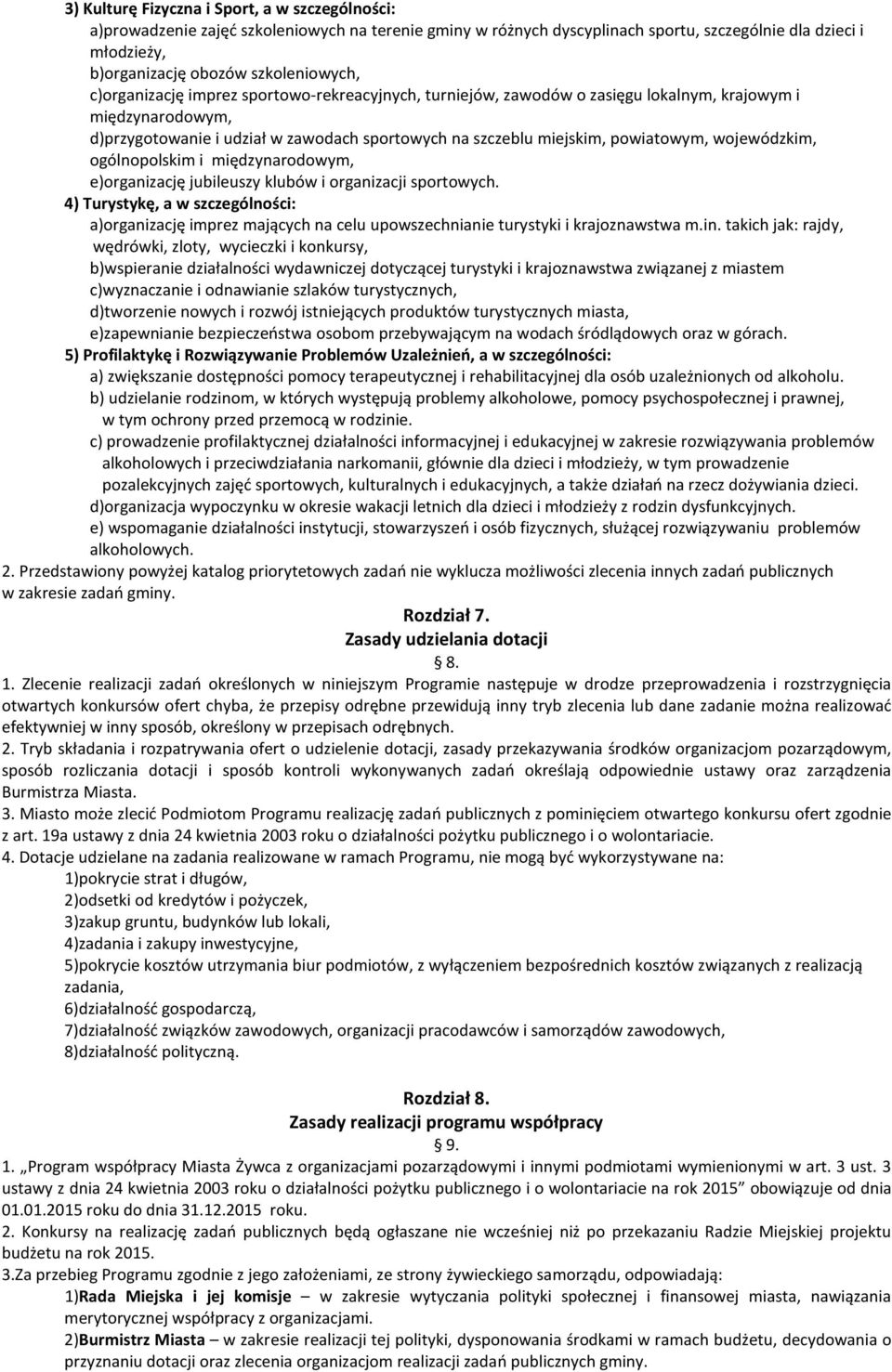 powiatowym, wojewódzkim, ogólnopolskim i międzynarodowym, e)organizację jubileuszy klubów i organizacji sportowych.