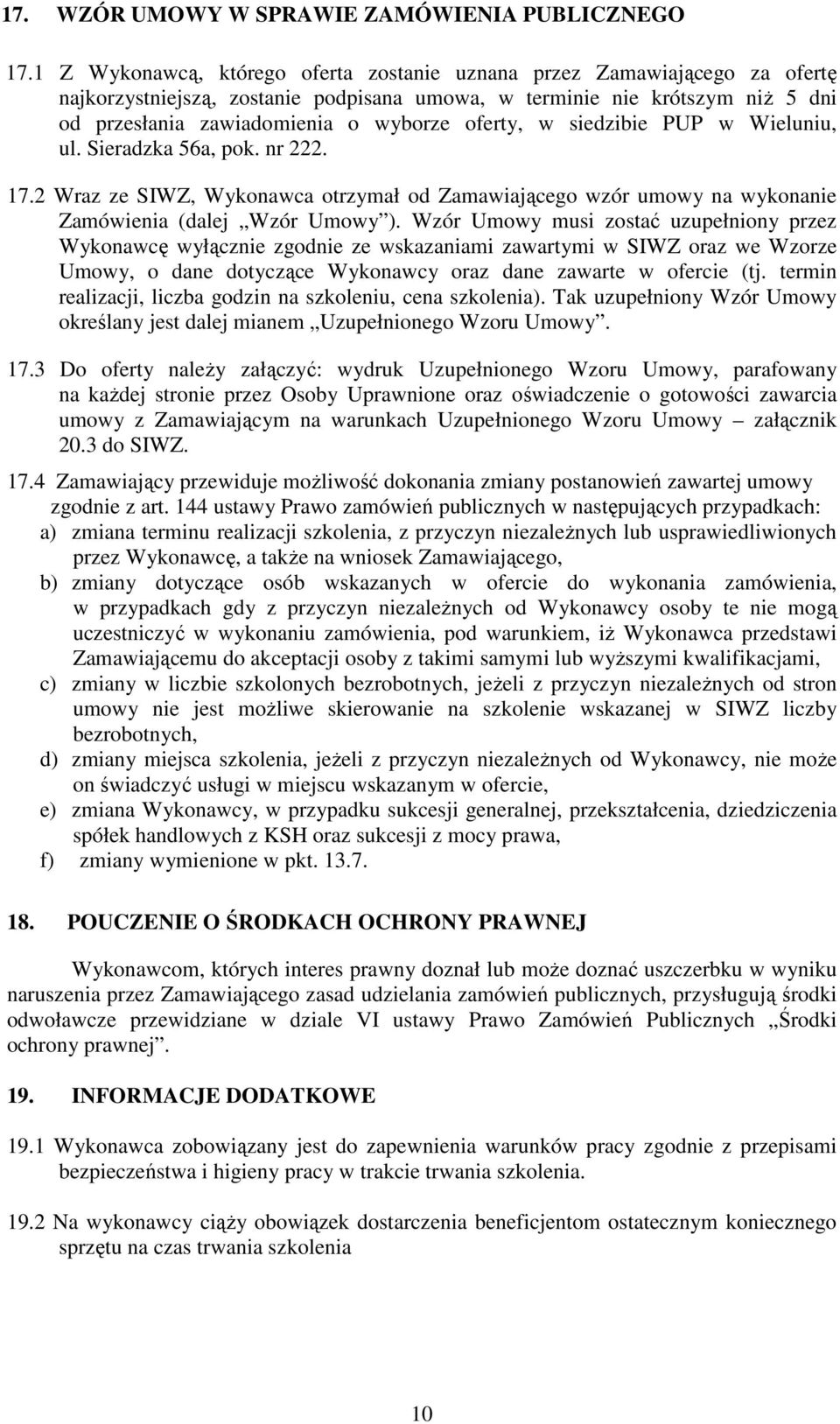 oferty, w siedzibie PUP w Wieluniu, ul. Sieradzka 56a, pok. nr 222. 17.2 Wraz ze SIWZ, Wykonawca otrzymał od Zamawiającego wzór umowy na wykonanie Zamówienia (dalej Wzór Umowy ).