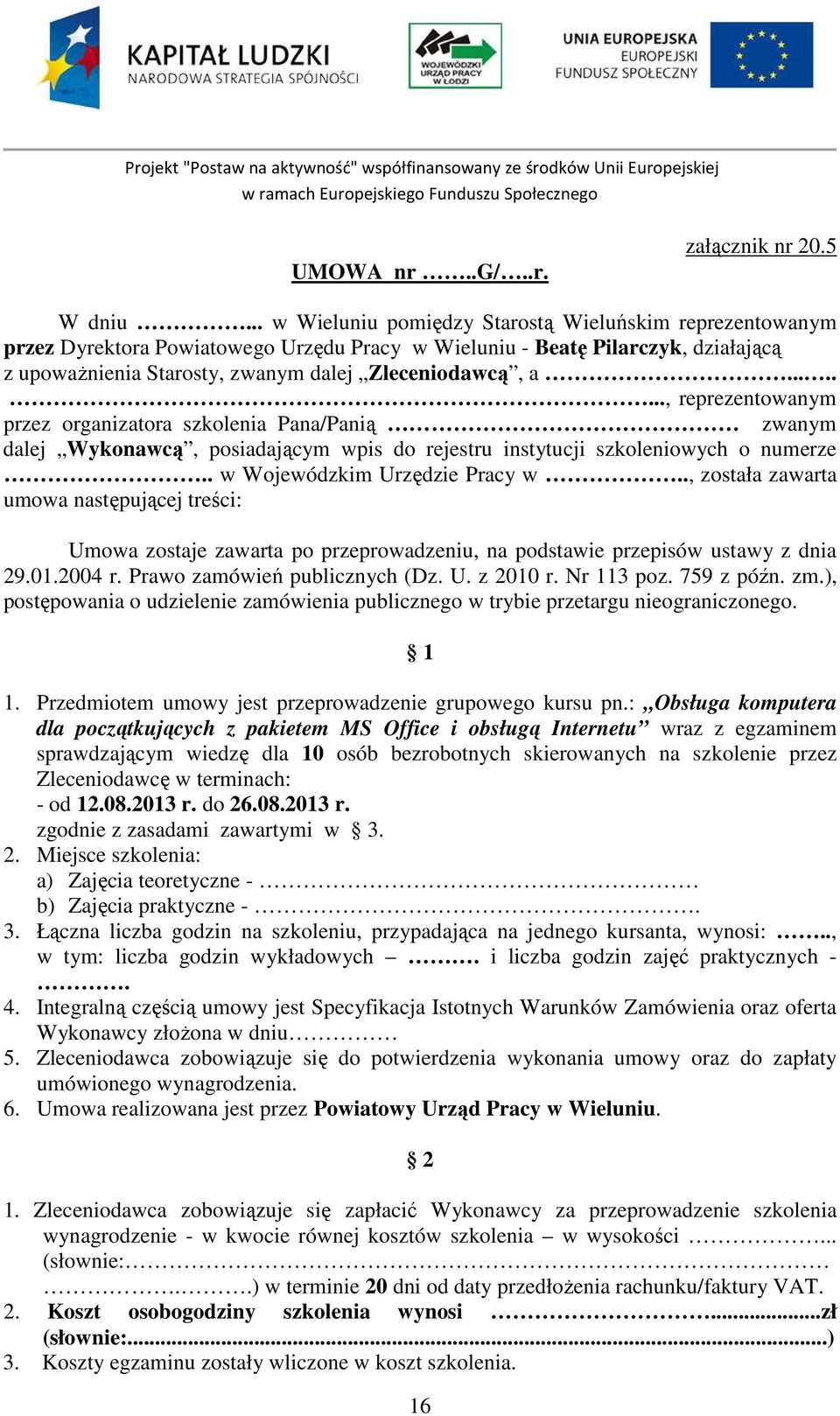 ......., reprezentowanym przez organizatora szkolenia Pana/Panią zwanym dalej Wykonawcą, posiadającym wpis do rejestru instytucji szkoleniowych o numerze.. w Wojewódzkim Urzędzie Pracy w.
