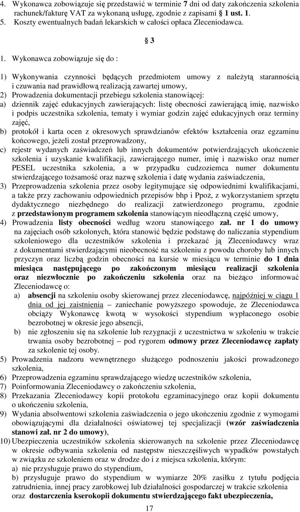 Wykonawca zobowiązuje się do : 3 1) Wykonywania czynności będących przedmiotem umowy z naleŝytą starannością i czuwania nad prawidłową realizacją zawartej umowy, 2) Prowadzenia dokumentacji przebiegu
