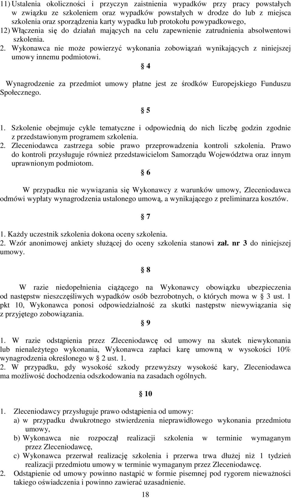 Wykonawca nie moŝe powierzyć wykonania zobowiązań wynikających z niniejszej umowy innemu podmiotowi. 4 Wynagrodzenie za przedmiot umowy płatne jest ze środków Europejskiego Funduszu Społecznego. 5 1.