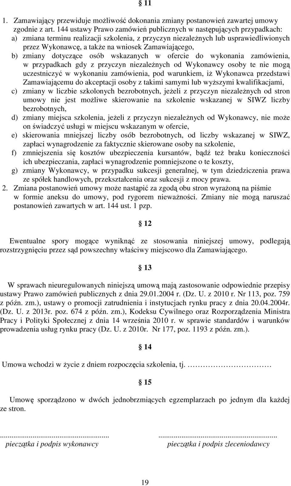 Zamawiającego, b) zmiany dotyczące osób wskazanych w ofercie do wykonania zamówienia, w przypadkach gdy z przyczyn niezaleŝnych od Wykonawcy osoby te nie mogą uczestniczyć w wykonaniu zamówienia, pod